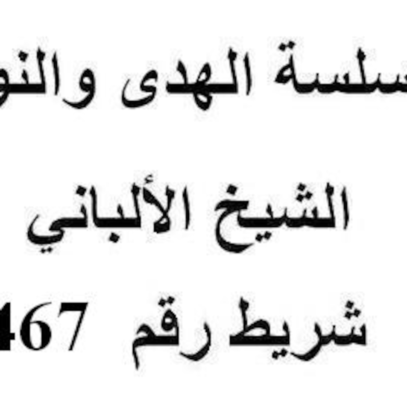 سلسلة الهدى والنور - الشيخ الألباني - شريط رقم 467