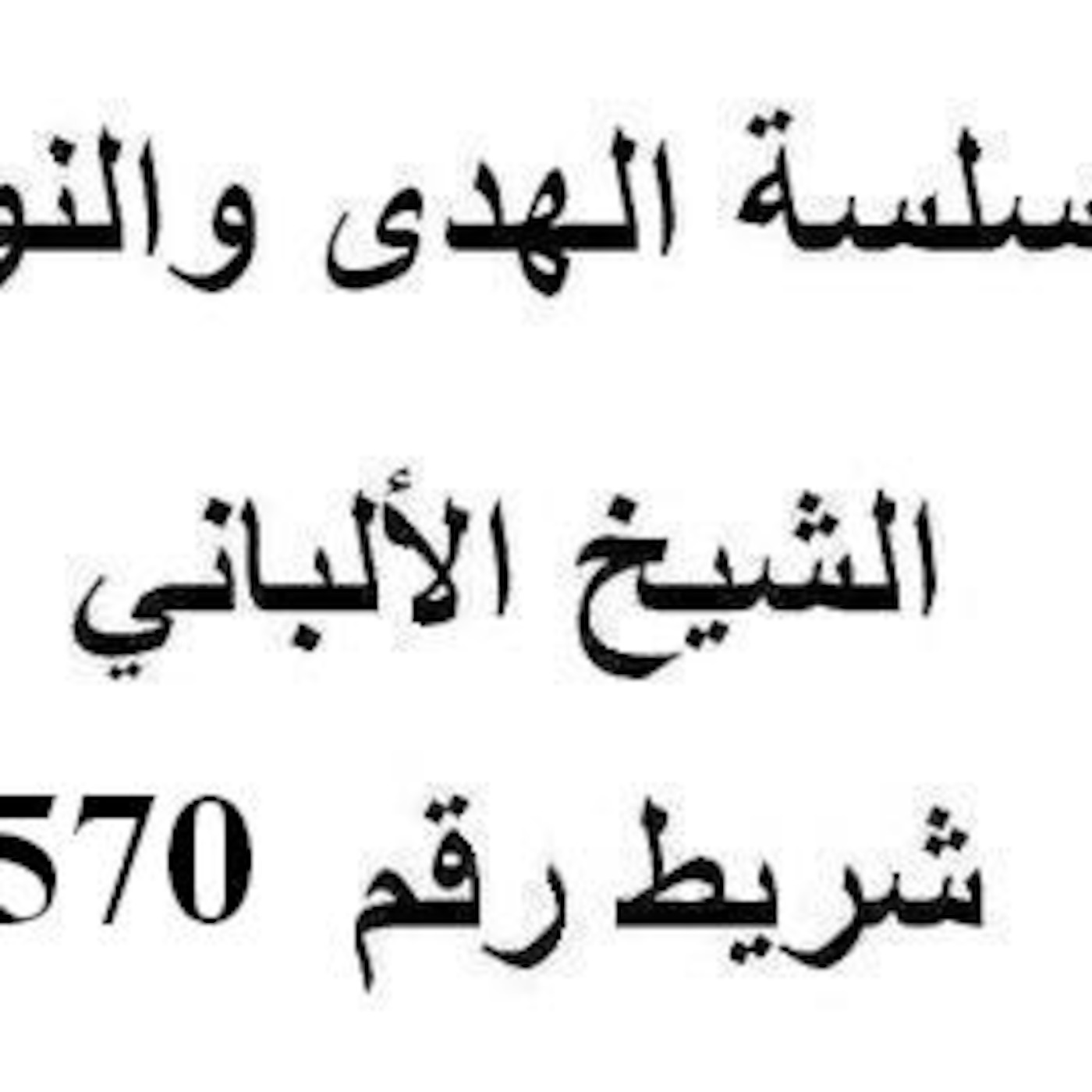سلسلة الهدى والنور - الشيخ الألباني - شريط رقم 570
