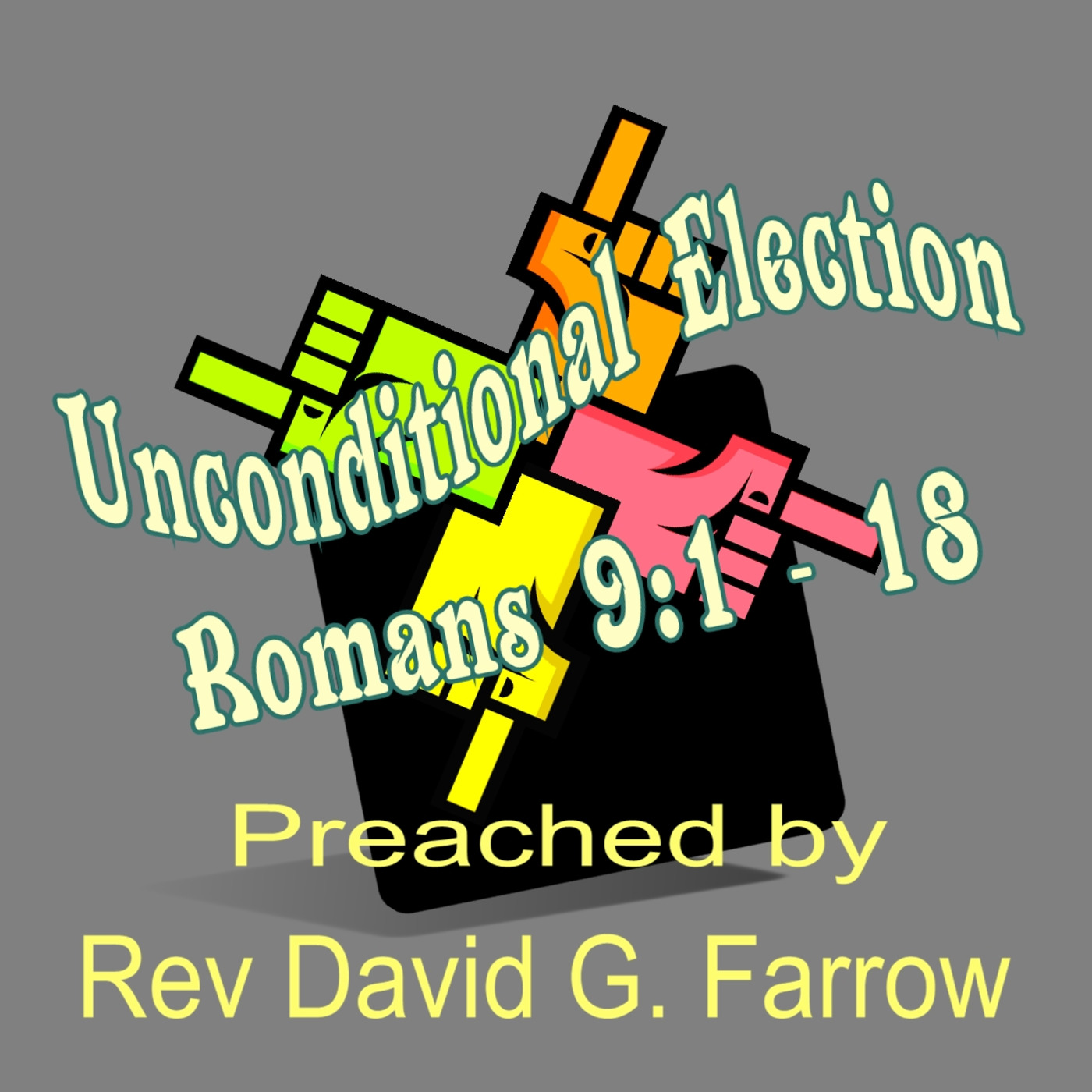2. Unconditional Election - Romans Chapter 9:1 - 18