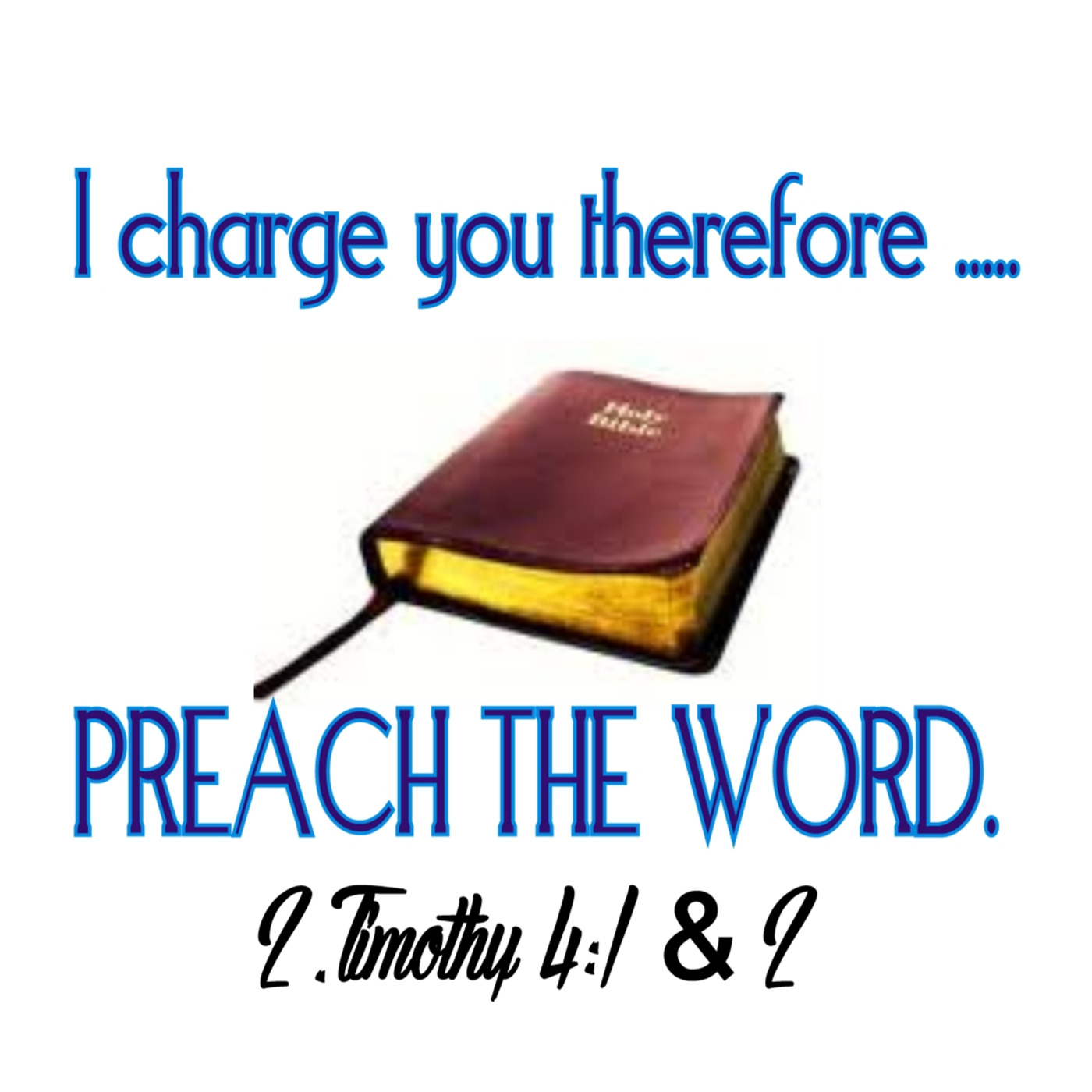 I charge thee therefore PREACH  THE WORD
