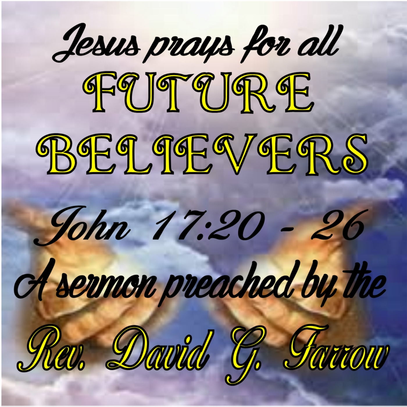 Jesus Prays for Future Believers - John 17 verses 20 - 26