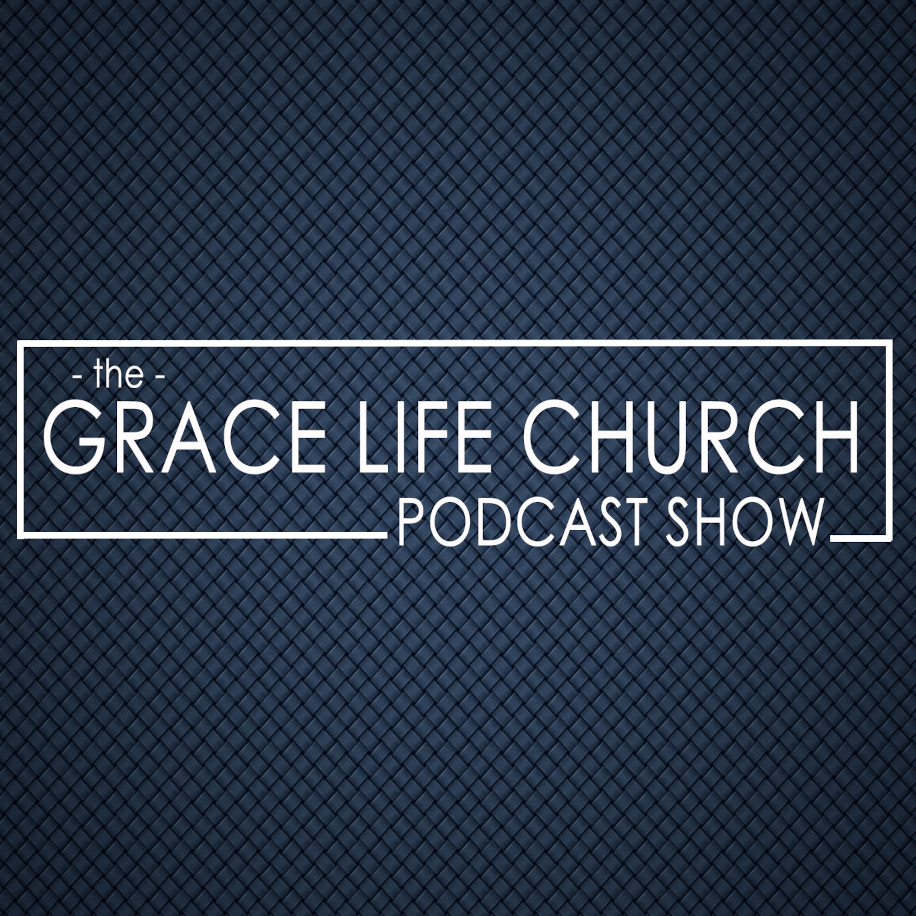 The Grace Life Church Podcast Show
