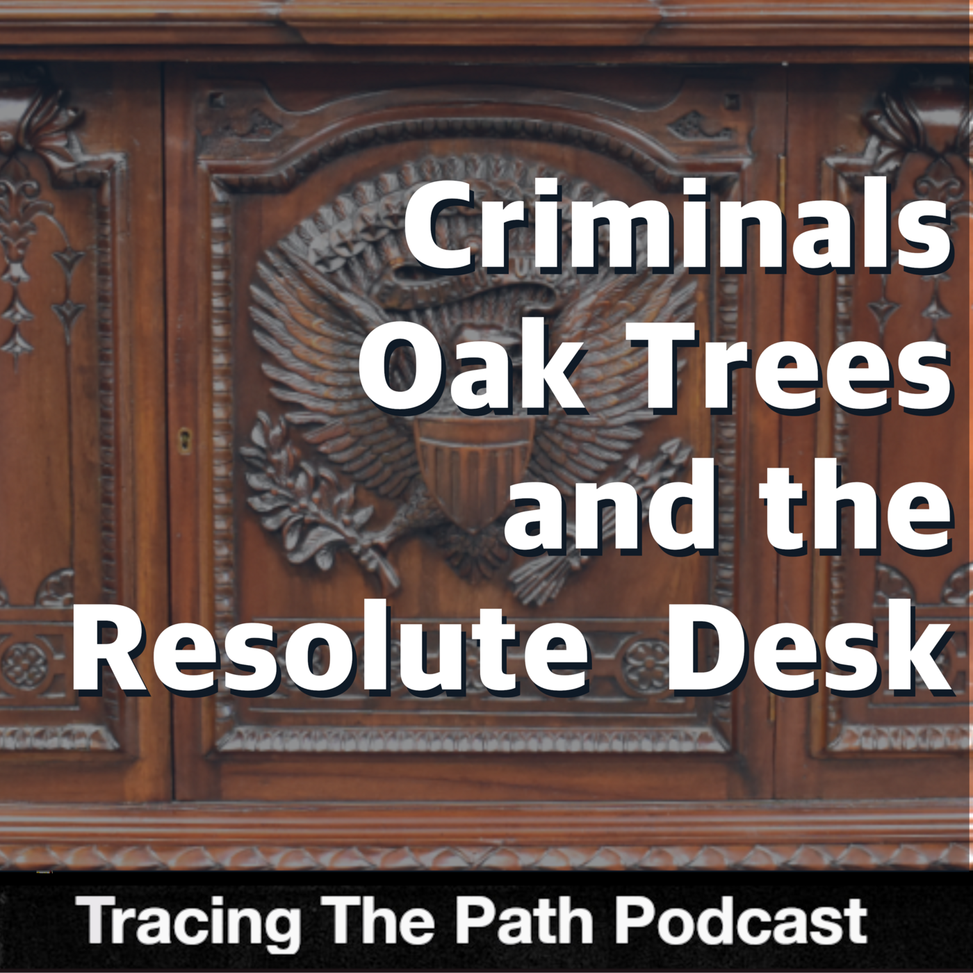 Episode 56: Criminals, Oak Trees and the Resolute Desk