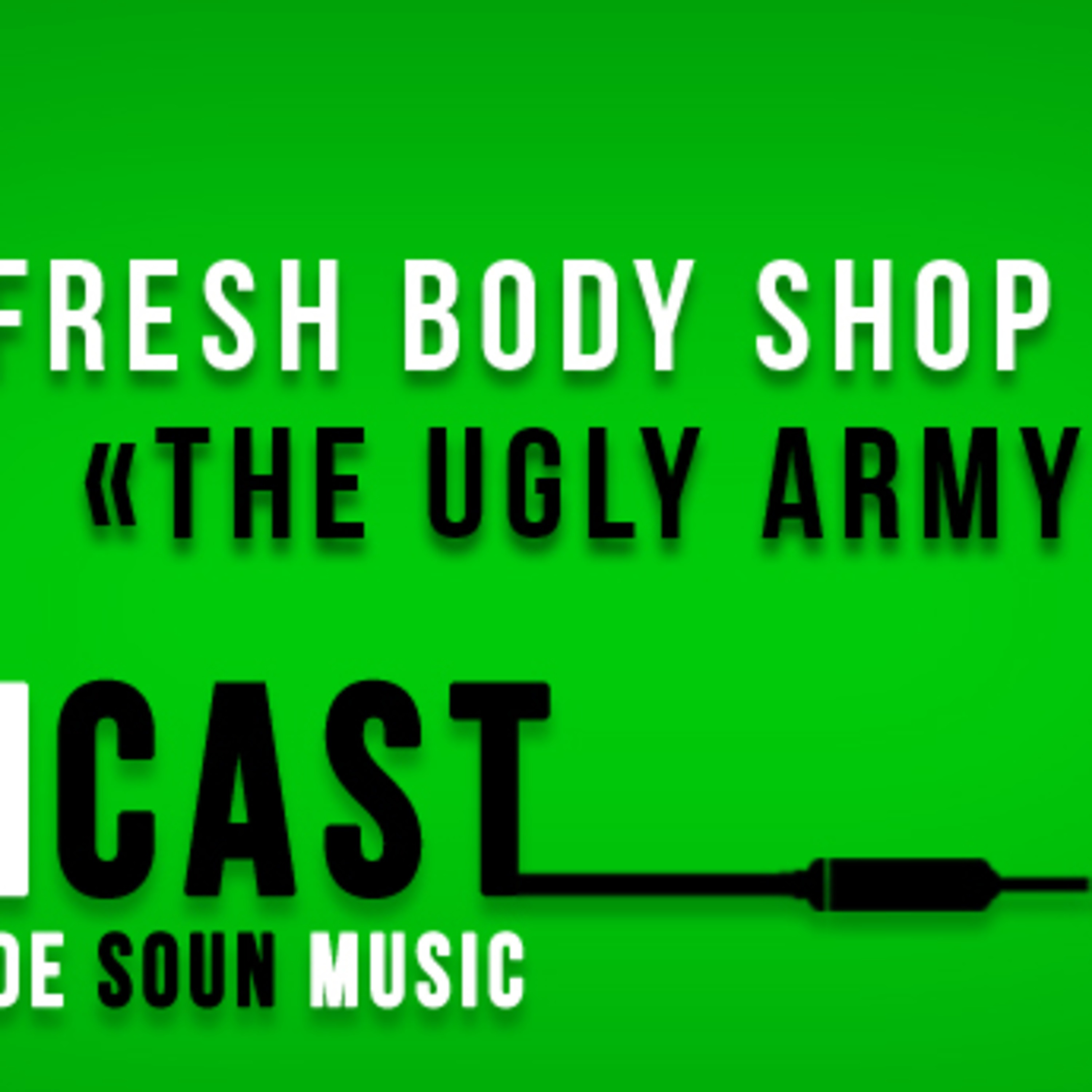 SOUNcast #13 : "The Ugly Army" par Fresh Body Shop