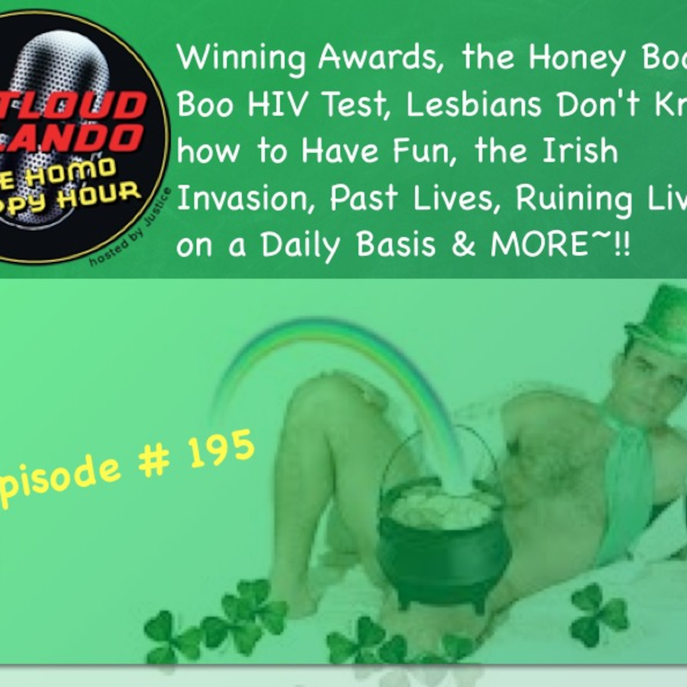 Ep. #195 - Winning Awards, the Honey Boo Boo HIV Test, Lesbians Don't Know how to Have Fun, the Irish Invasion, Past Lives and Ruining Lives on a Daily Basis episode artwork