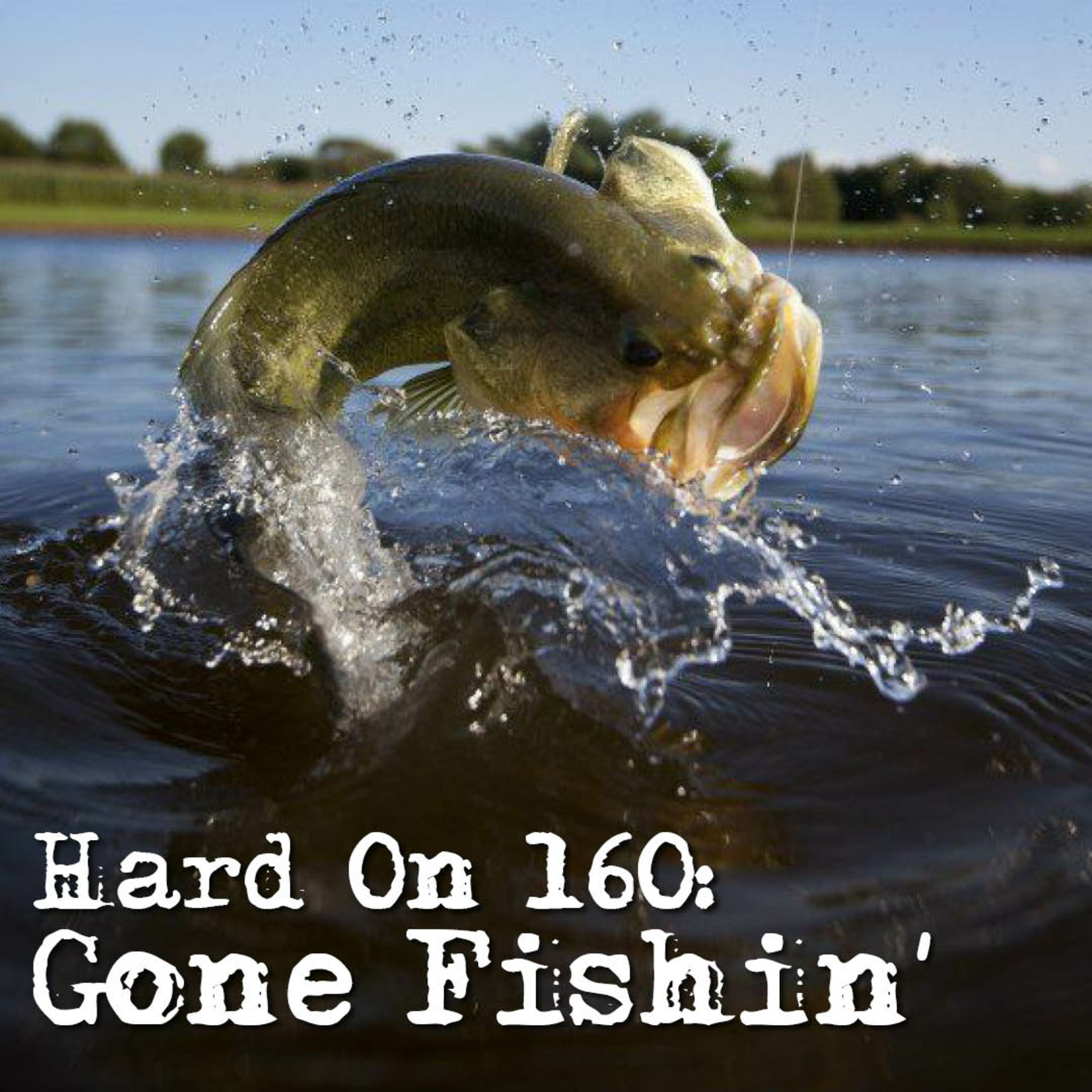 Hard On! 160: Gone Fishin'