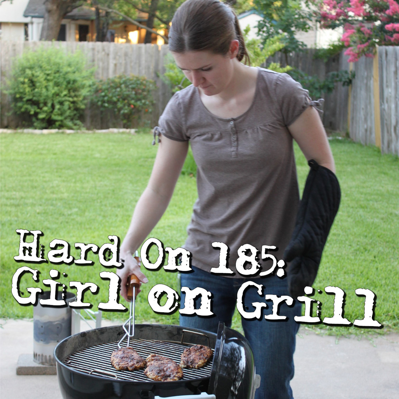 Hard On! 185: Girl on Grill