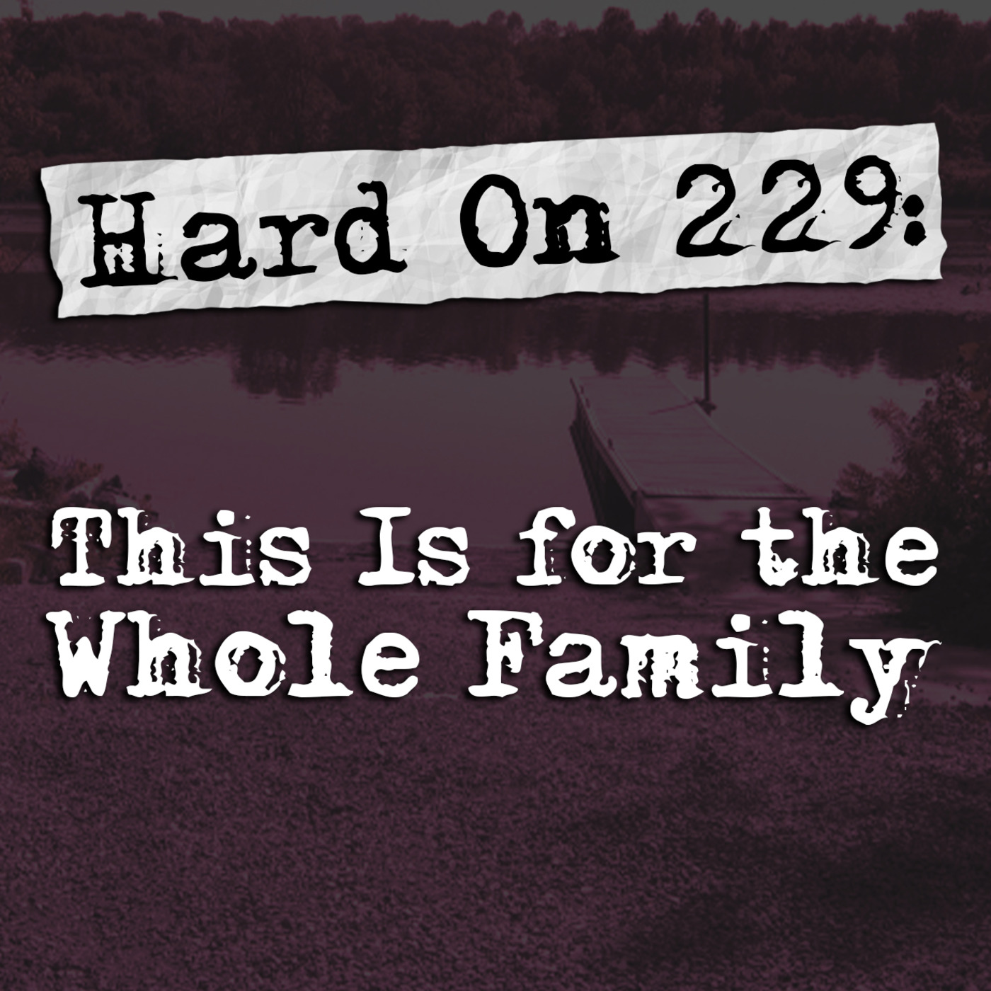 Hard On! 229: This Is for the Whole Family