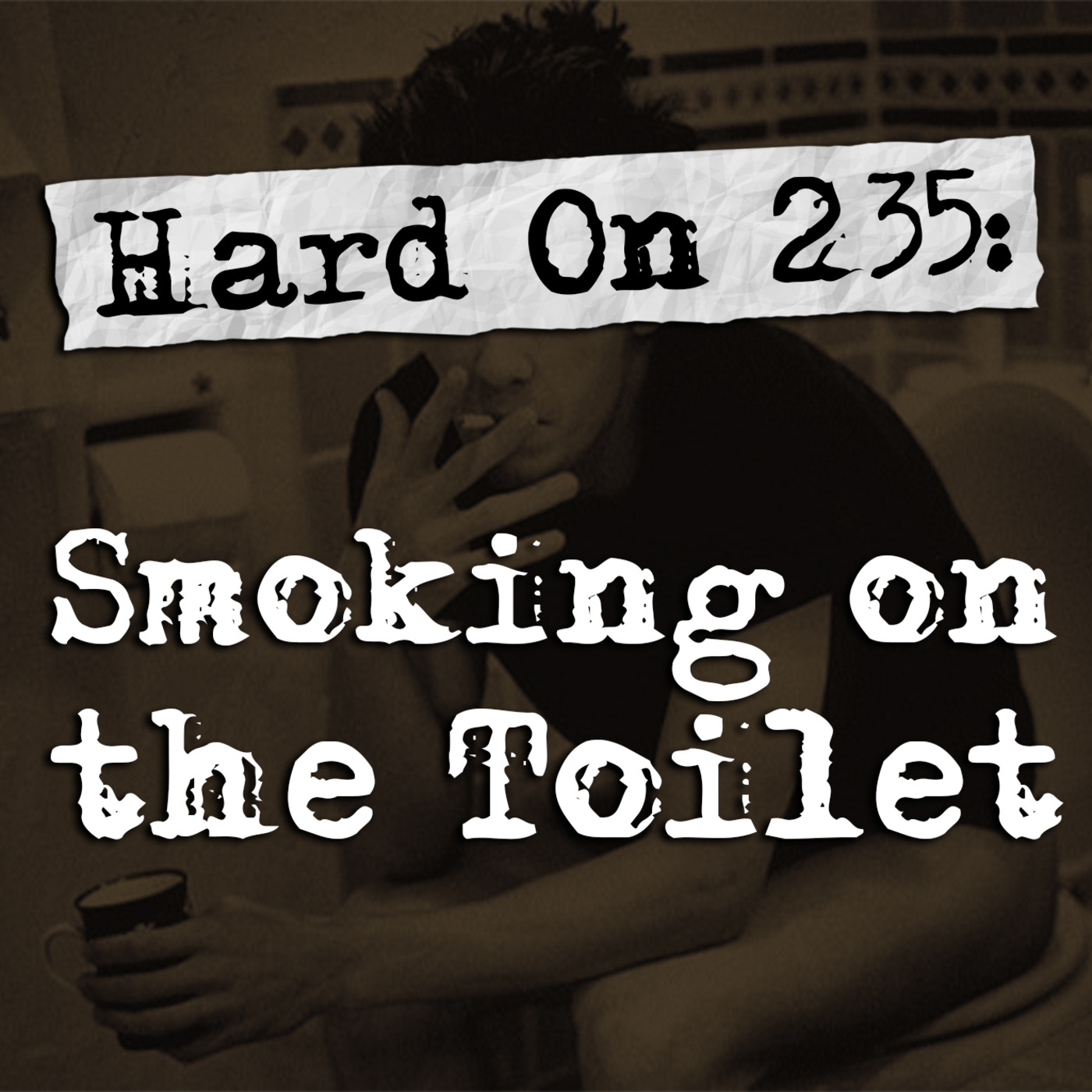 Episode 235: Hard On! 235: Smoking on the Toilet