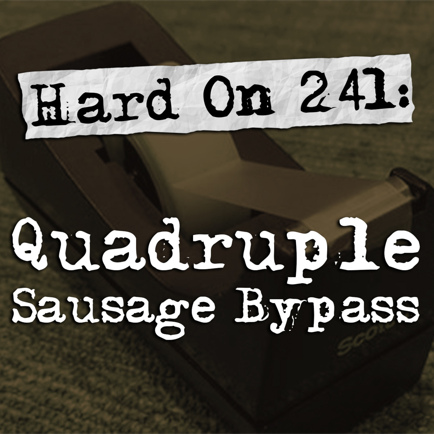 Episode 241: Hard On! 241: Quadruple Sausage Bypass