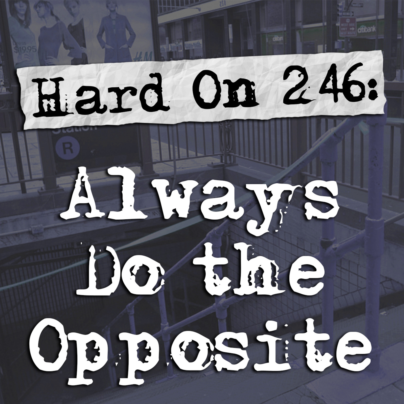 Episode 246: Hard On! 246: Always Do the Opposite