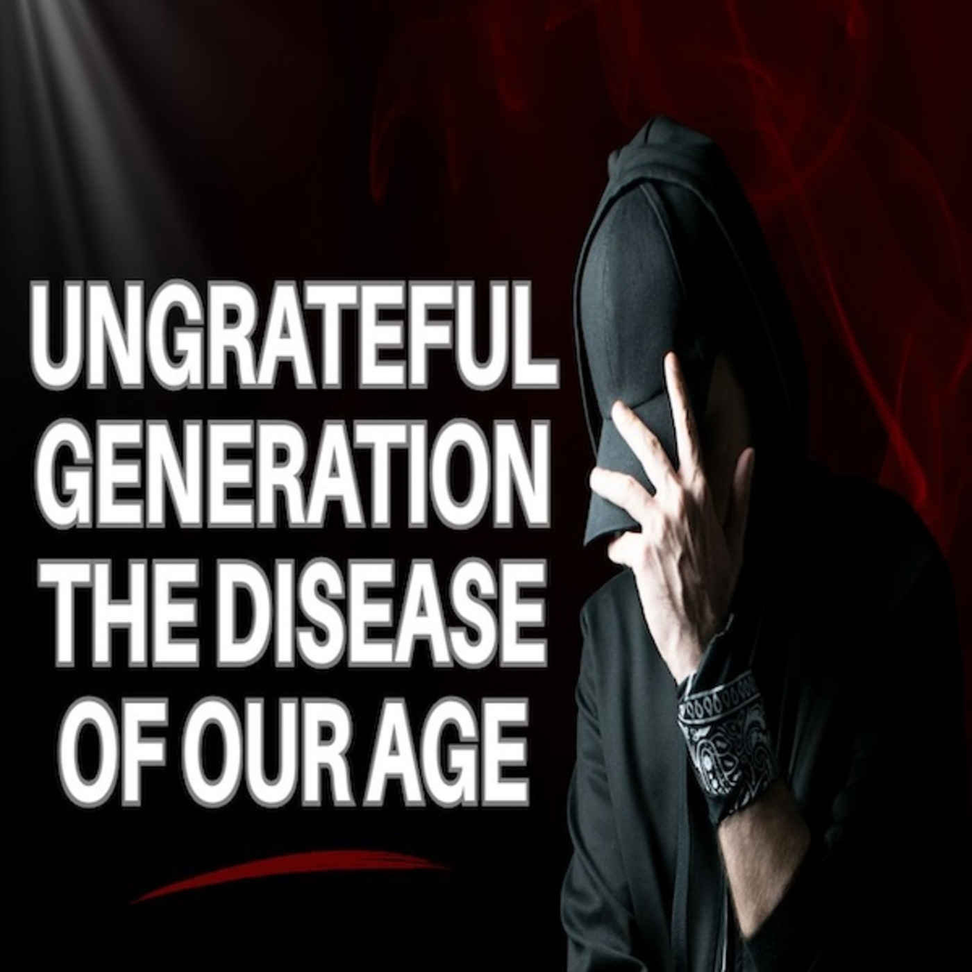 Episode 1675: Ungrateful Generation The Disease of Our Age