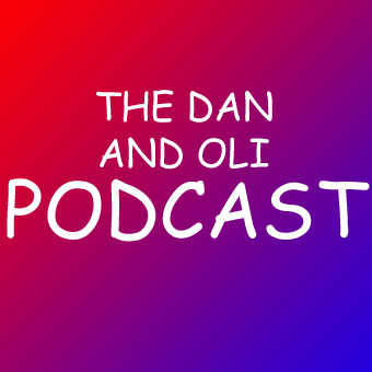 The Dan and Oli Podcast