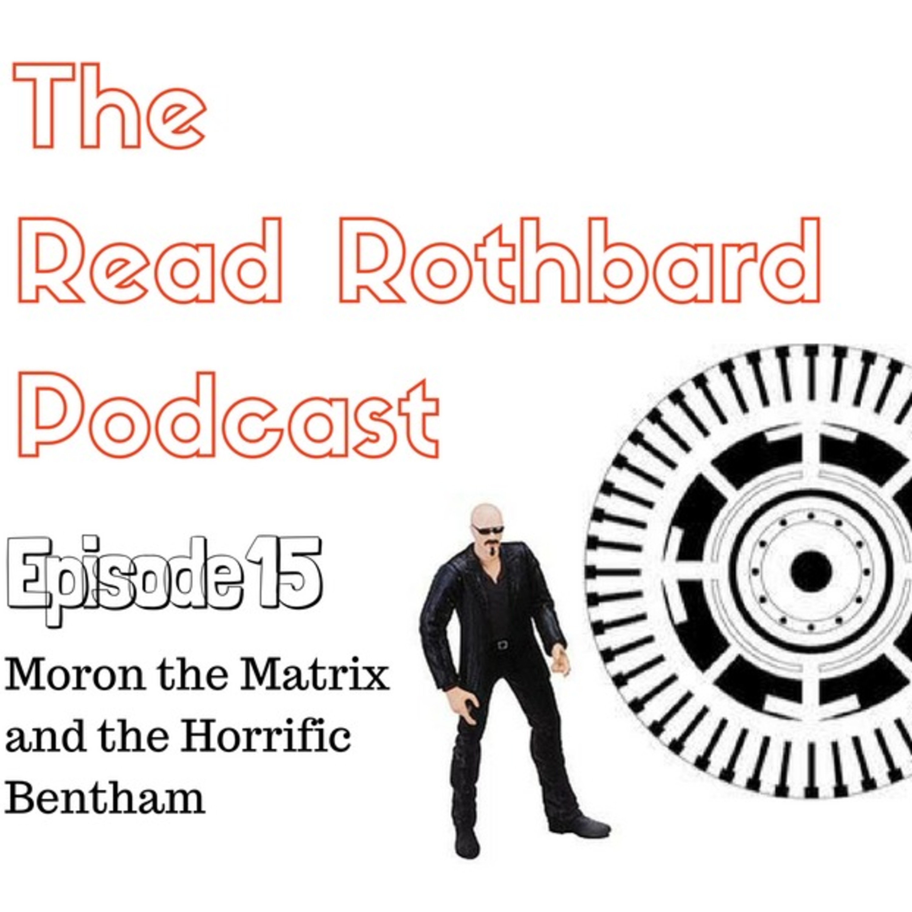 Episode 15 - Moron the Matrix and the Horrific Bentham
