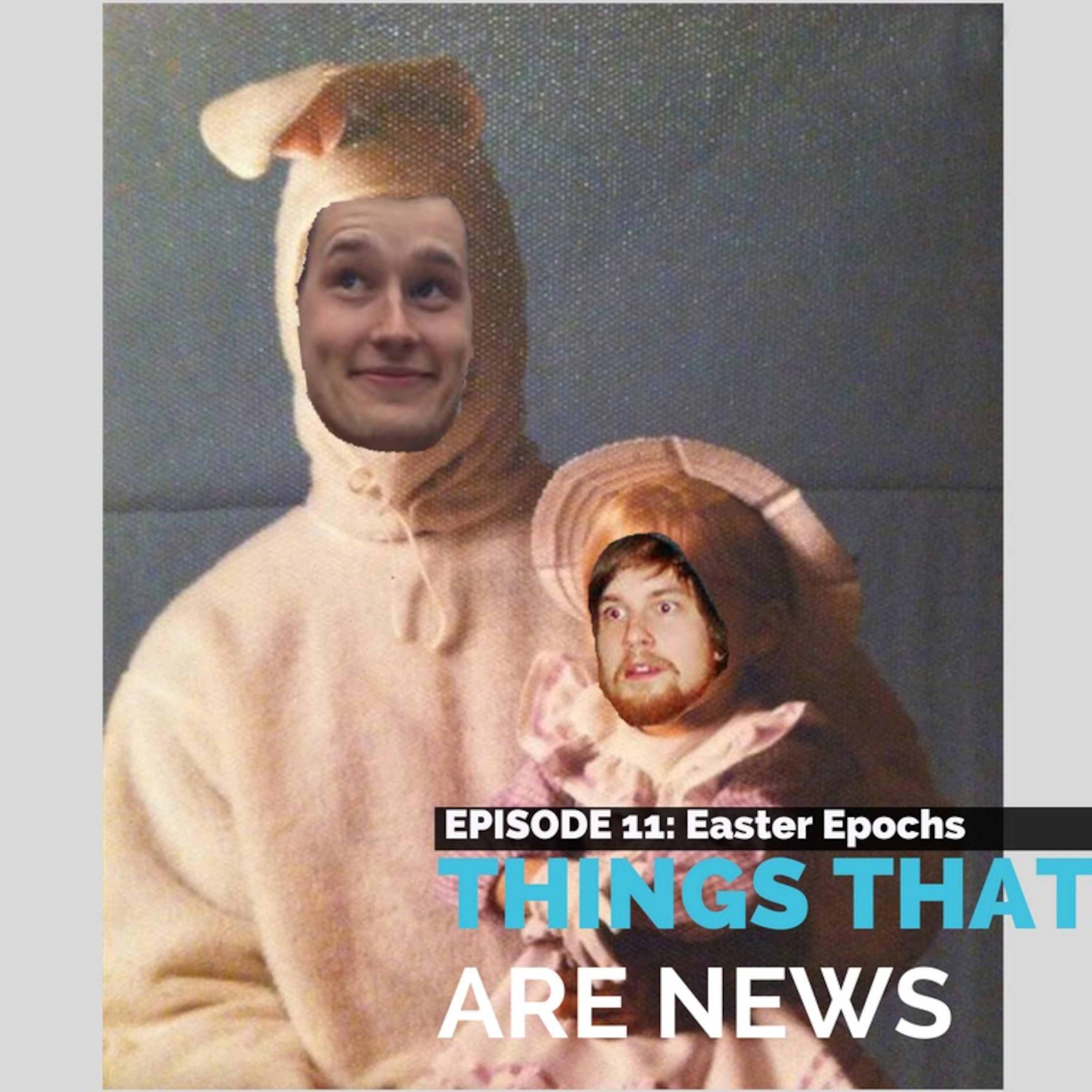 Things That Are News Ep.11: Easter Epochs episode artwork