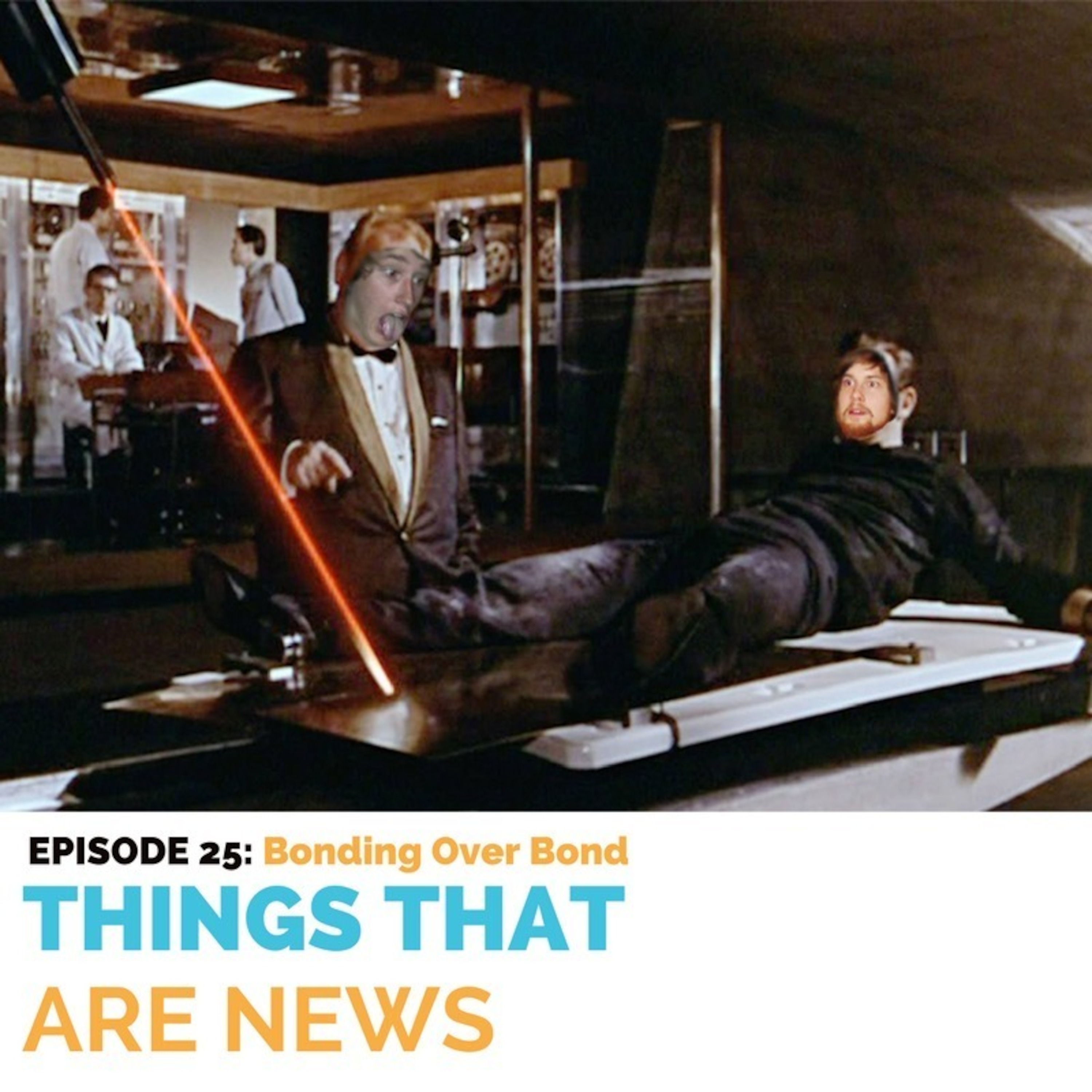 Things That Are News Ep.25: Bonding Over Bond episode artwork