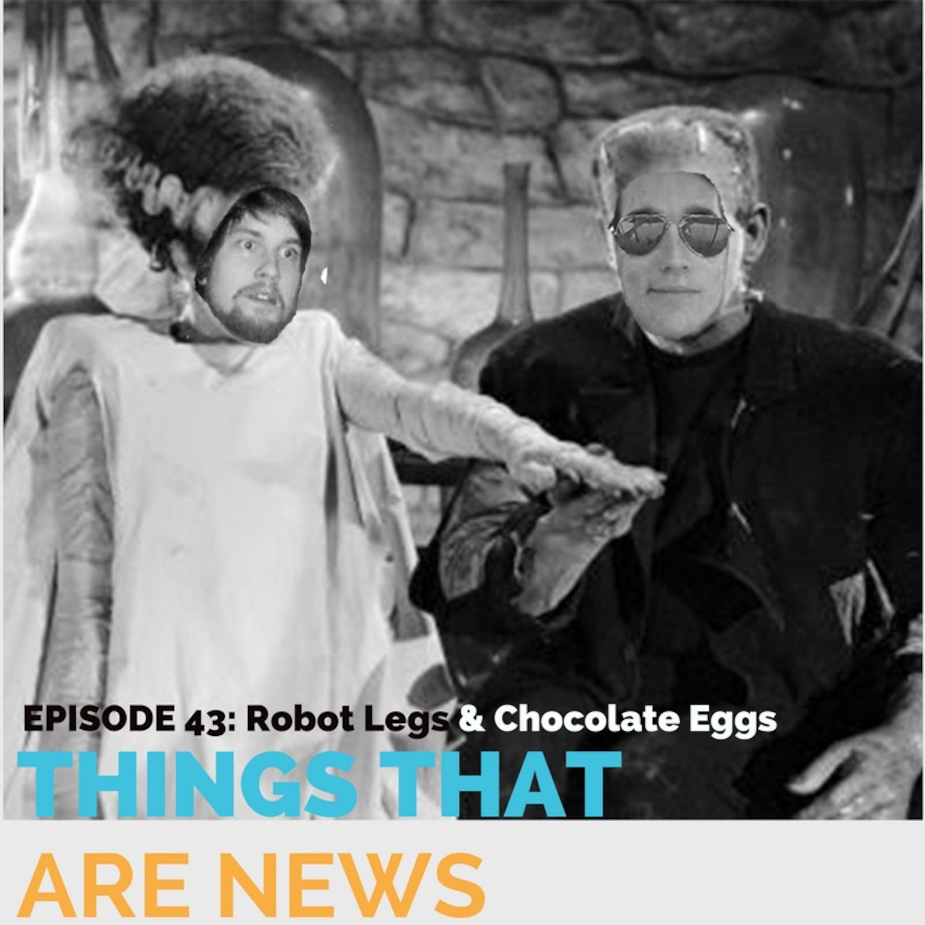 Things That Are News Ep.43: Robot Legs & Chocolate Eggs episode artwork