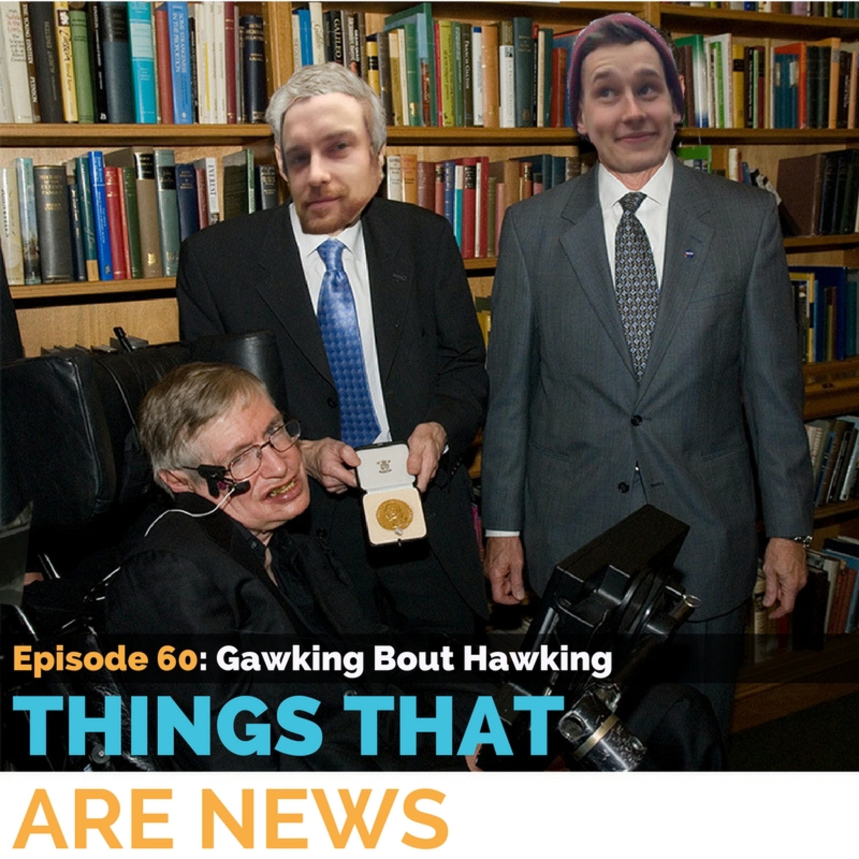 Things That Are News Ep.60: Gawking Bout Hawking episode artwork