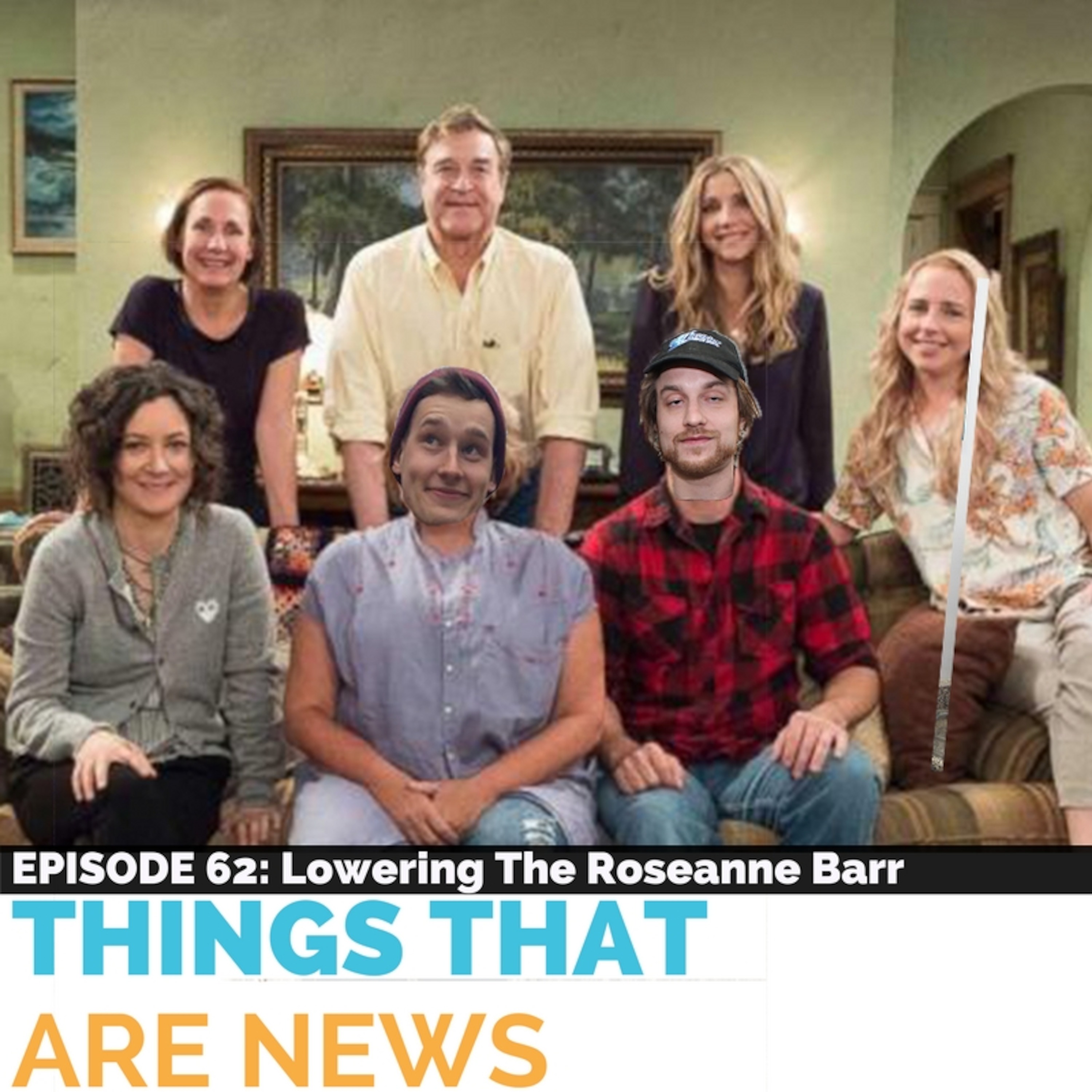 Things That Are News Ep.62: Lowering The Roseanne Barr episode artwork