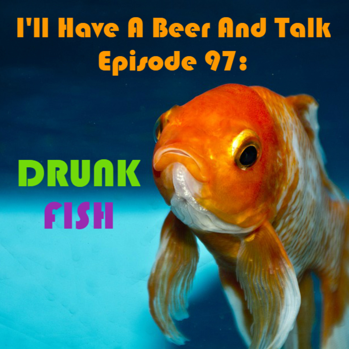 I'll Have A Beer And Talk Episode 97: drunk fish