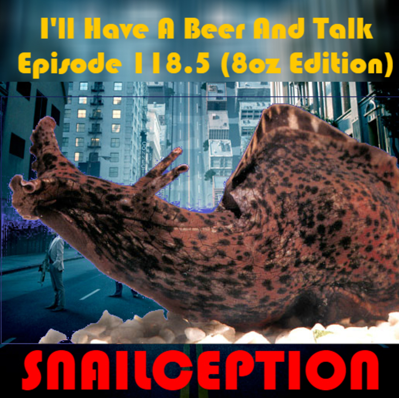 I’ll Have A Beer And Talk Episode 118.5: SNAILCEPTION