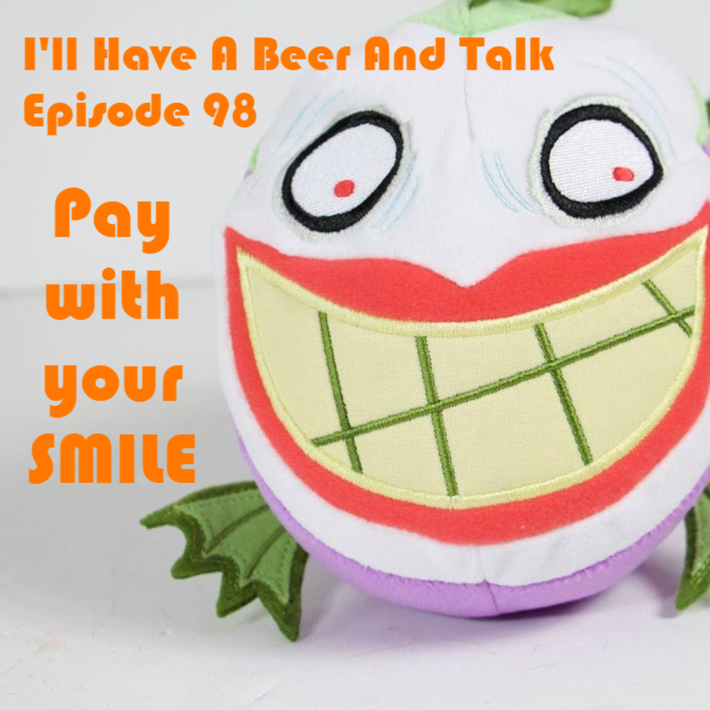 I'll Have A Beer And Talk Episode 98: Pay with your Smile