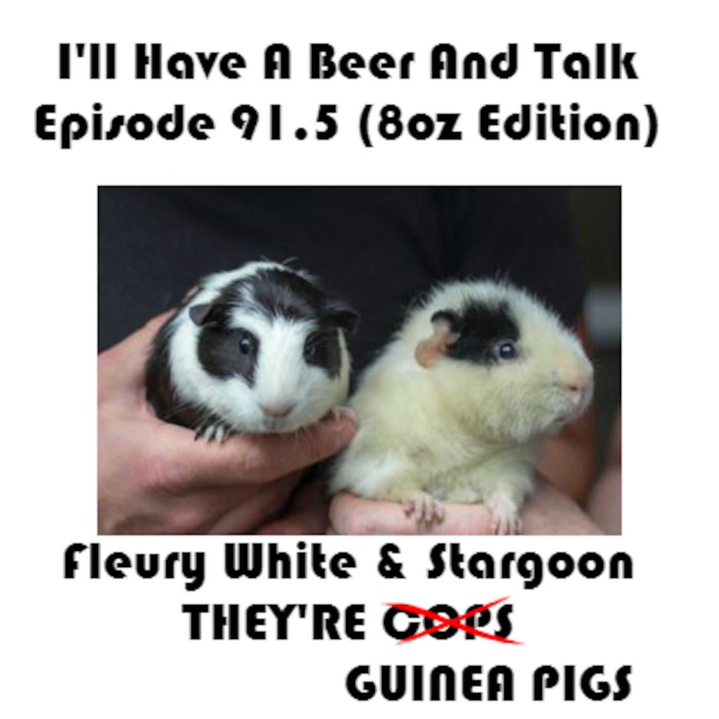 I'll Have A Beer And Talk Episode 91.5 (8oz Edition): Fleury White & Stargoon, THEY'RE COPS/GUINEA PIGS