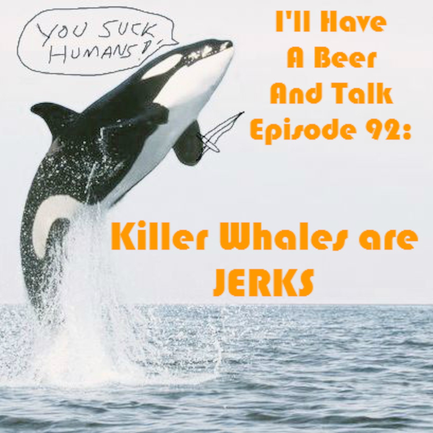 I'll Have A Beer And Talk Episode 92: Killer Whales are JERKS