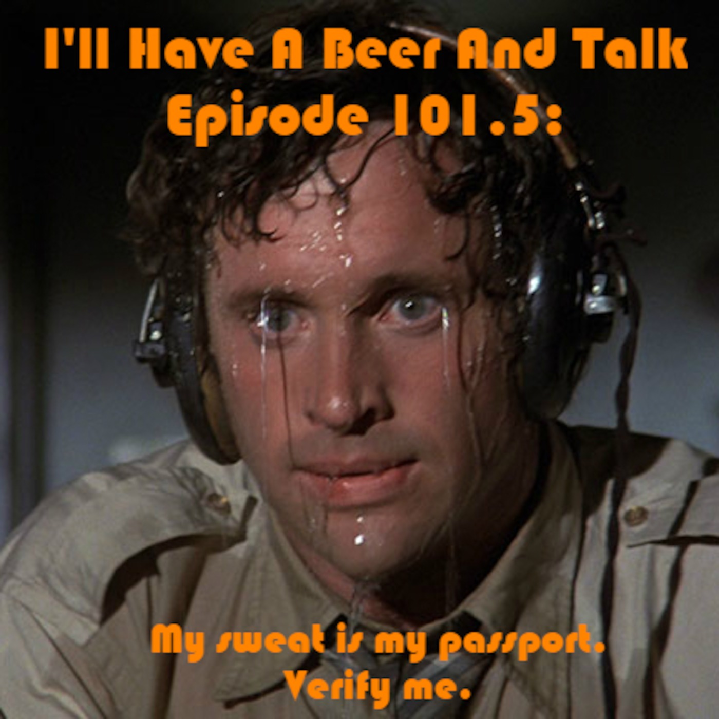 I’ll Have A Beer And Talk Episode 101.5: My sweat is my passport.  Verify me.