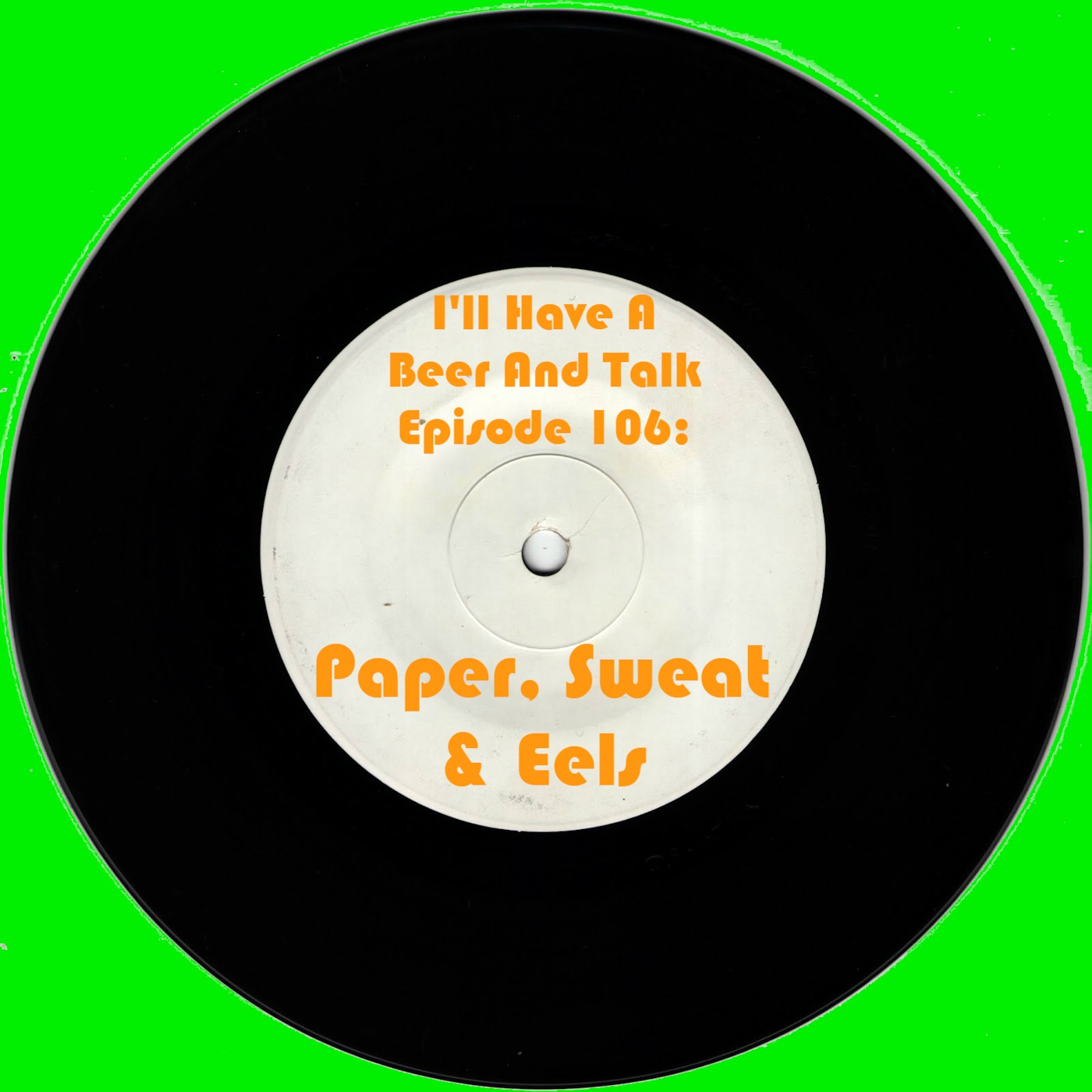 I'll Have A Beer And Talk Episode 106: Paper, Sweat & Eels