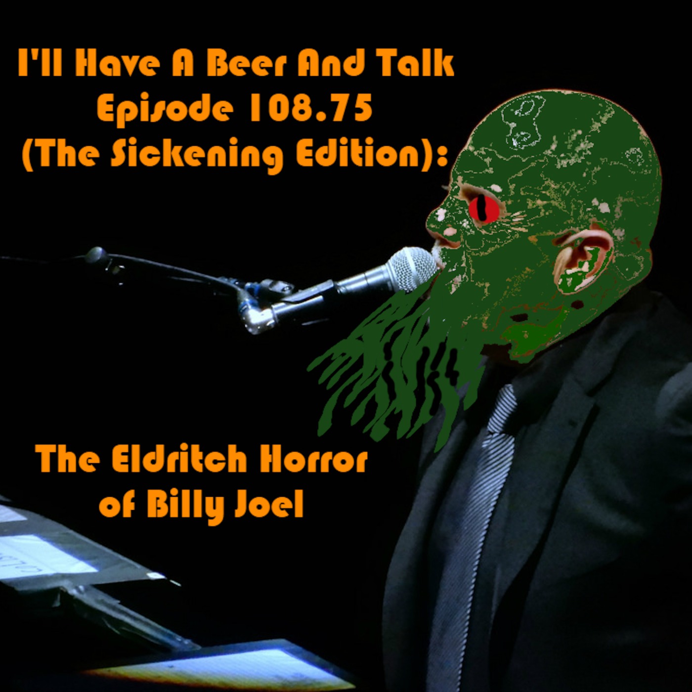 I’ll Have A Beer And Talk Episode 108.75 (The Sickening Edition): The Eldritch Horror of Billy Joel