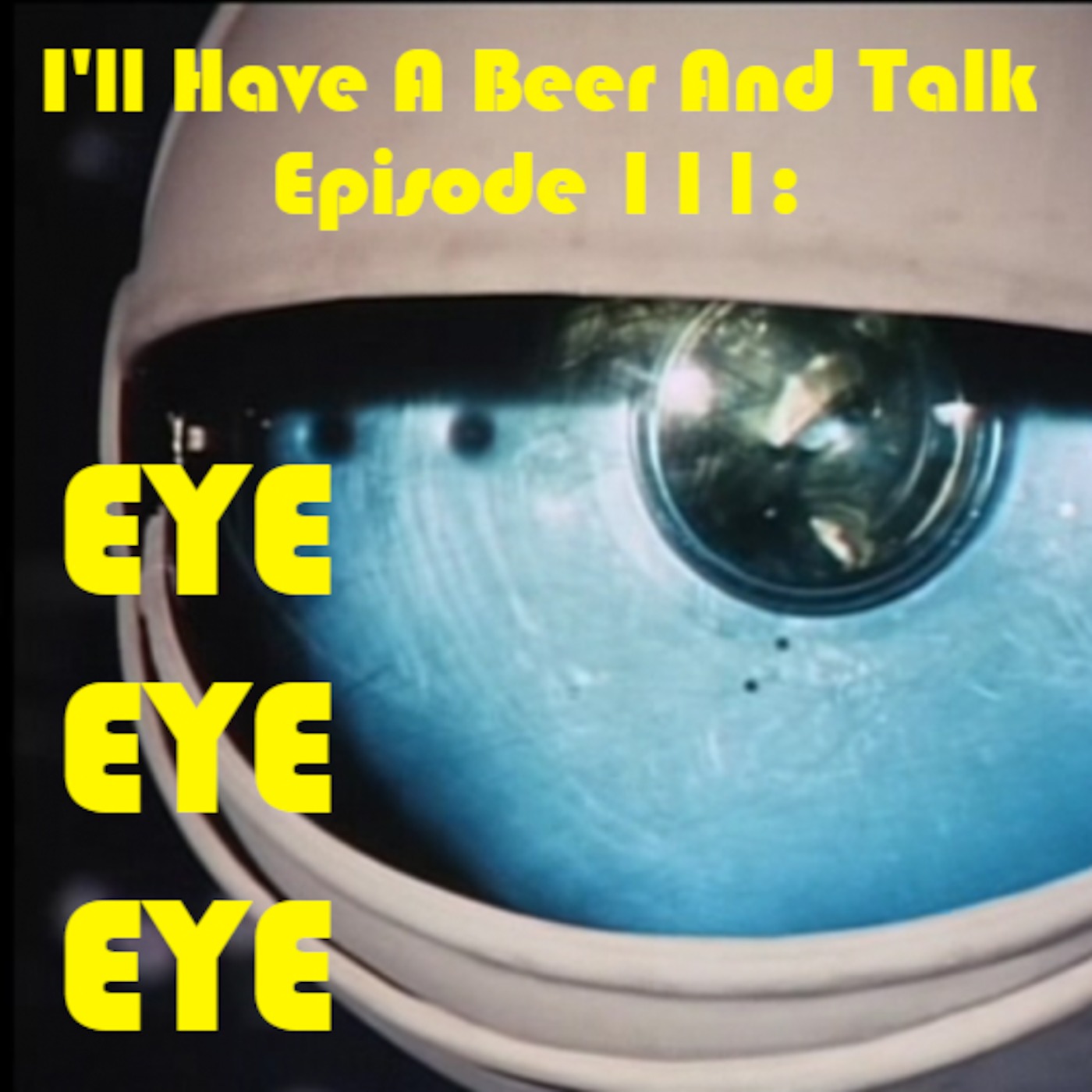 I'll Have A Beer And Talk Episode 111: Eye eye eye