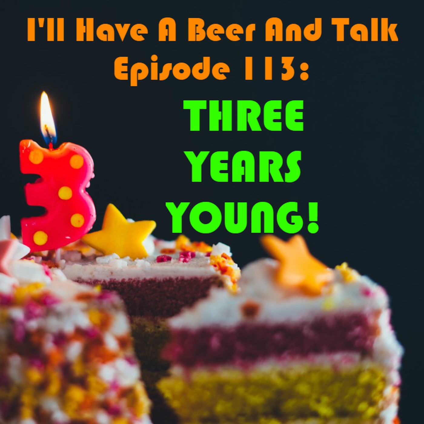 I'll Have a Beer And Talk Episode 113: THREE YEARS YOUNG!