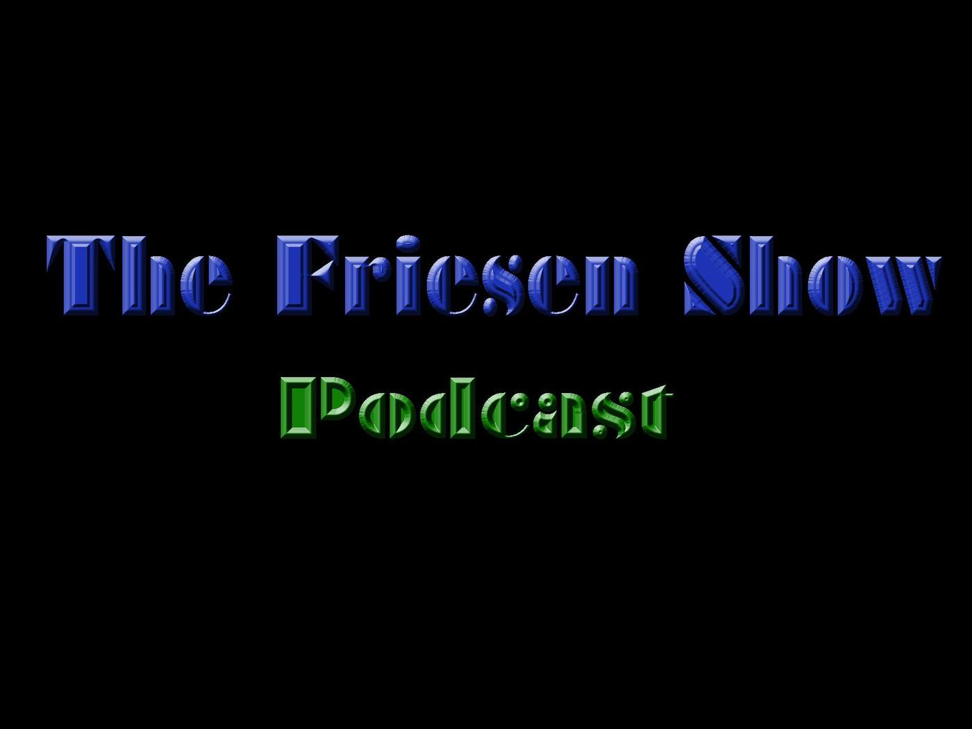 The Friesen Show Podcast