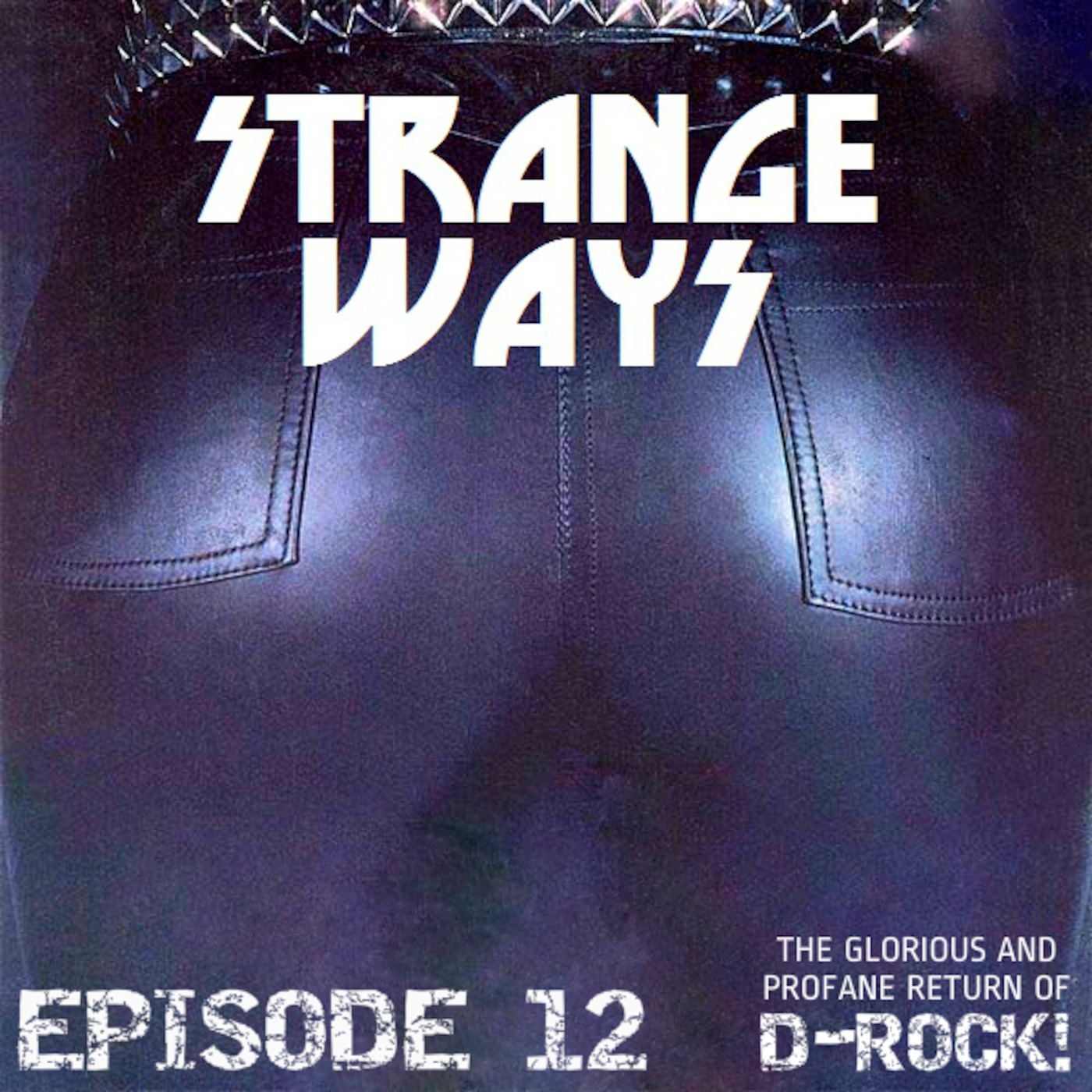 STRANGE WAYS Podcast - Episode 12 - The Glorious and Profane Return of D-ROCK!