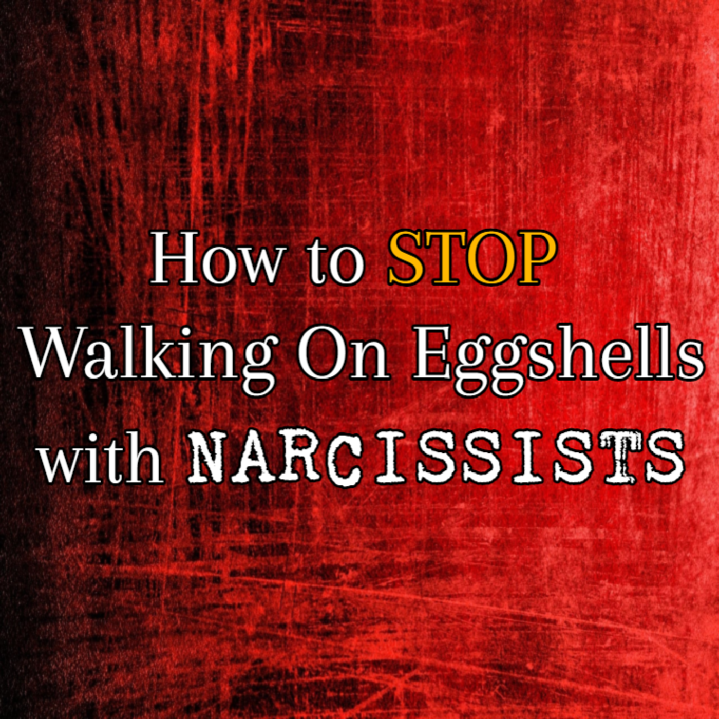 Episode 234: How To Stop Walking On Eggshells With Narcissists