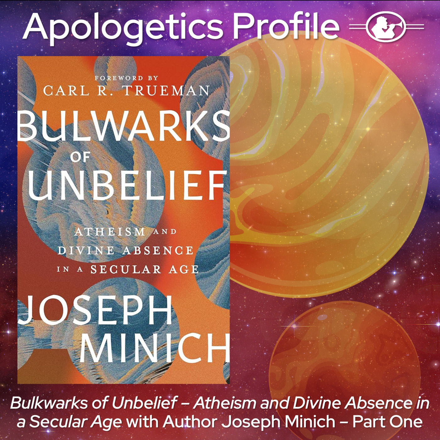 Bulwarks of Unbelief - Atheism and Divine Absence in a Secular Age - with Joseph Minich - Part One