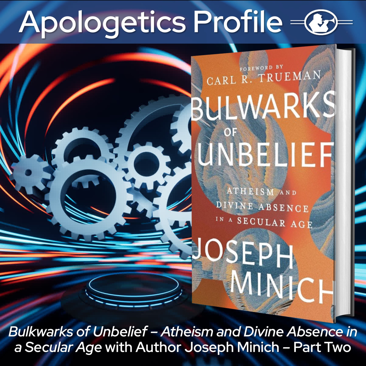 Bulwarks of Unbelief - Atheism and Divine Absence in a Secular Age - with Author Joseph Minich - Part Two