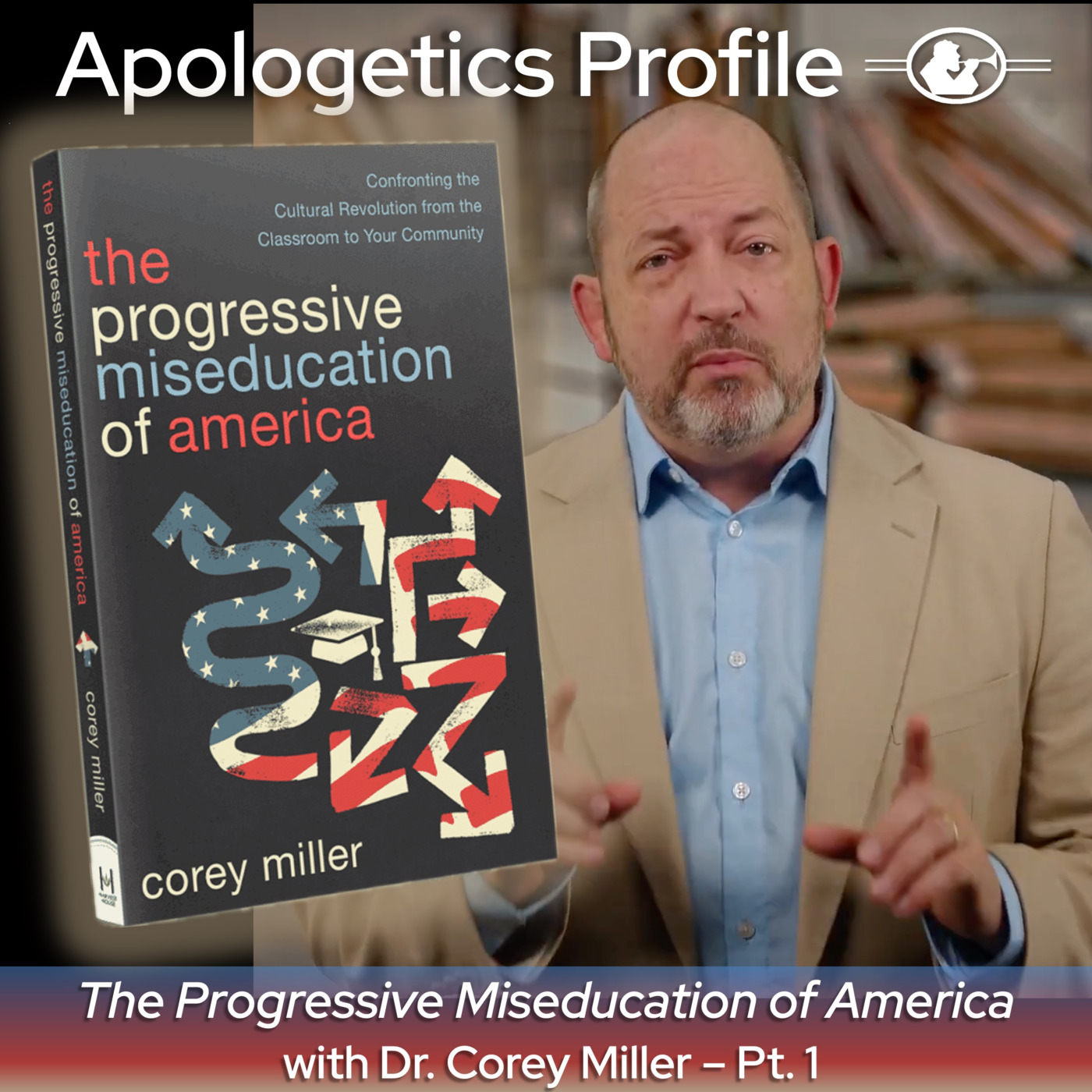 Episode 340: The Progressive Miseducation of America with President and CEO of Ratio Christi Dr. Corey Miller - Part 1 — Apologetics Profile cover