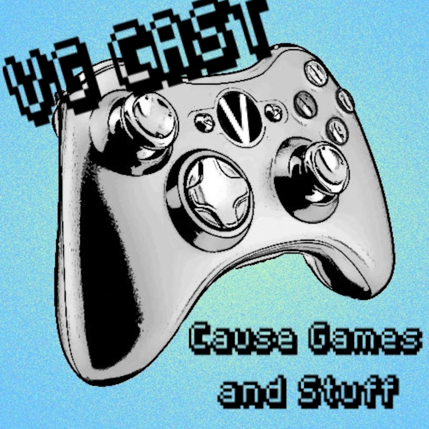 VG Cast: Cause Games and Stuff