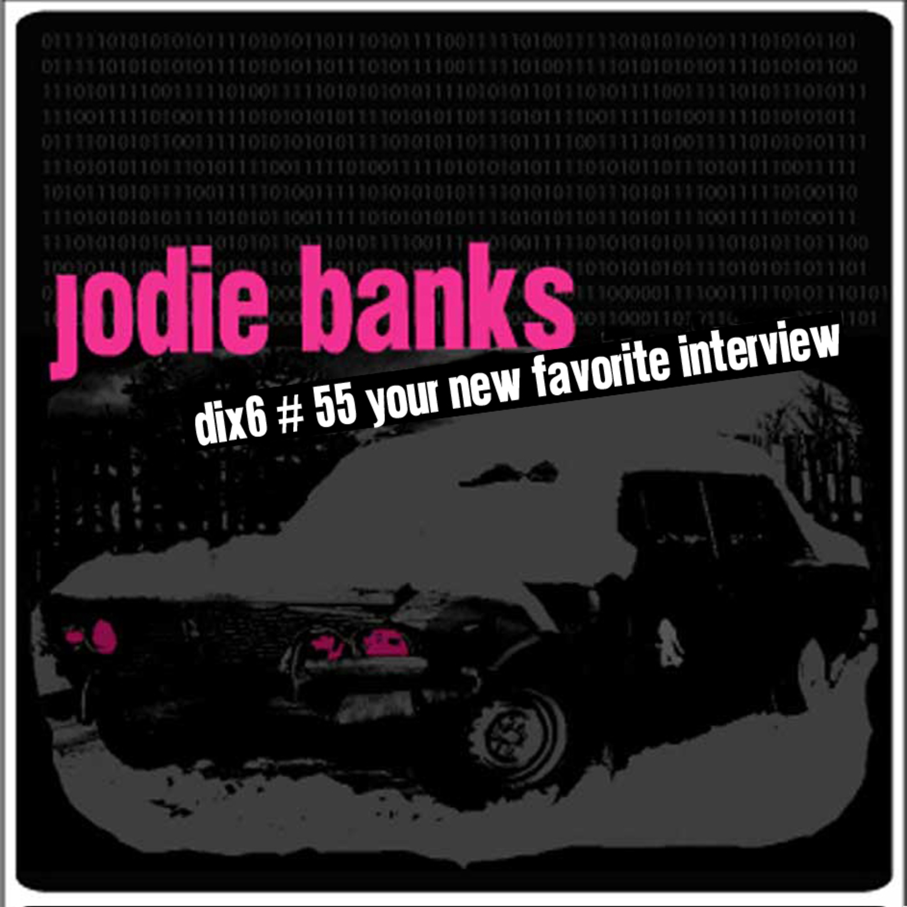 dix6 # 55 your new favorite interview : Jodie Banks. Episode 55.3
