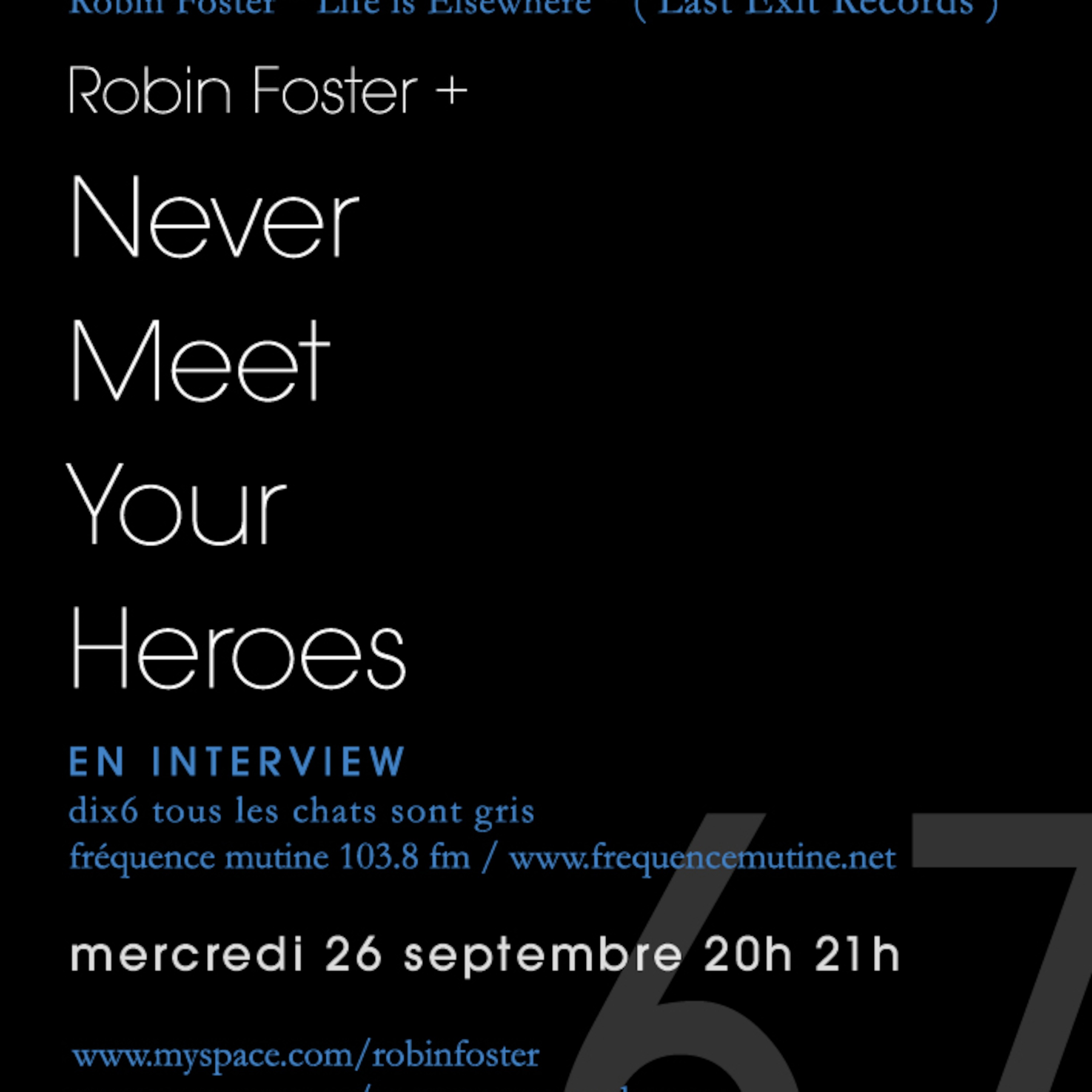 dix6 # 67 ne rencontrez jamais vos héros : Robin Foster. Episode 67.1