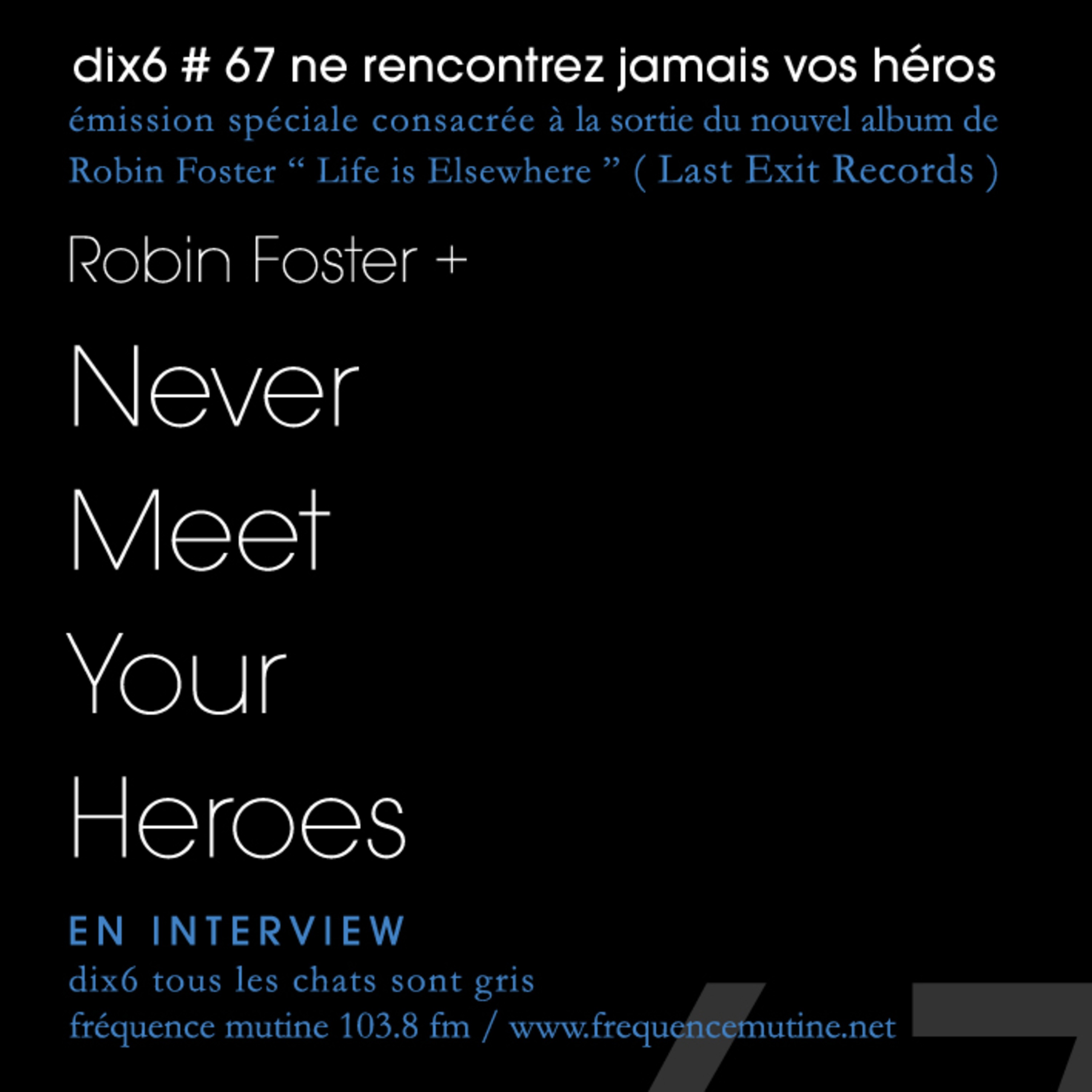dix6 # 67 ne rencontrez jamais vos héros : Robin Foster. Episode 67.2