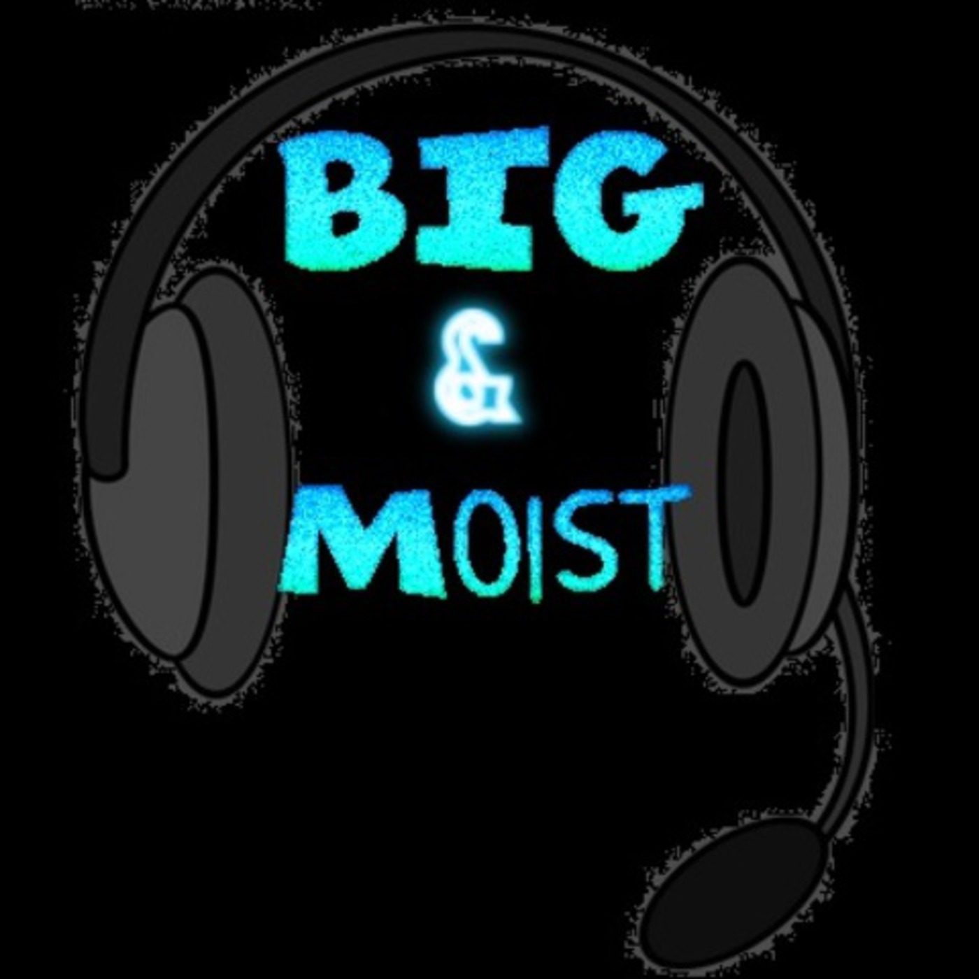 Big & Moist's Podcast