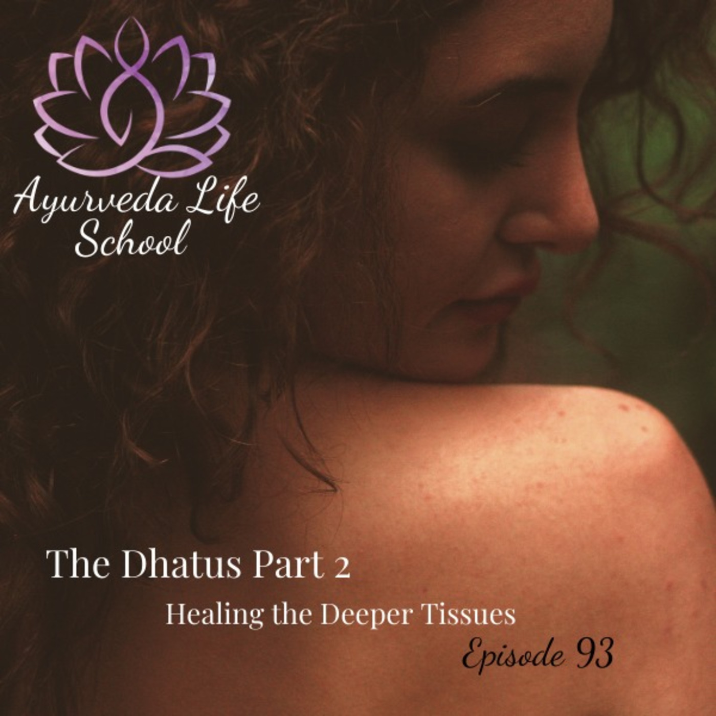 Episode 93: Ep #93: The Dhatus Part 2: Healing the Deeper Tissues