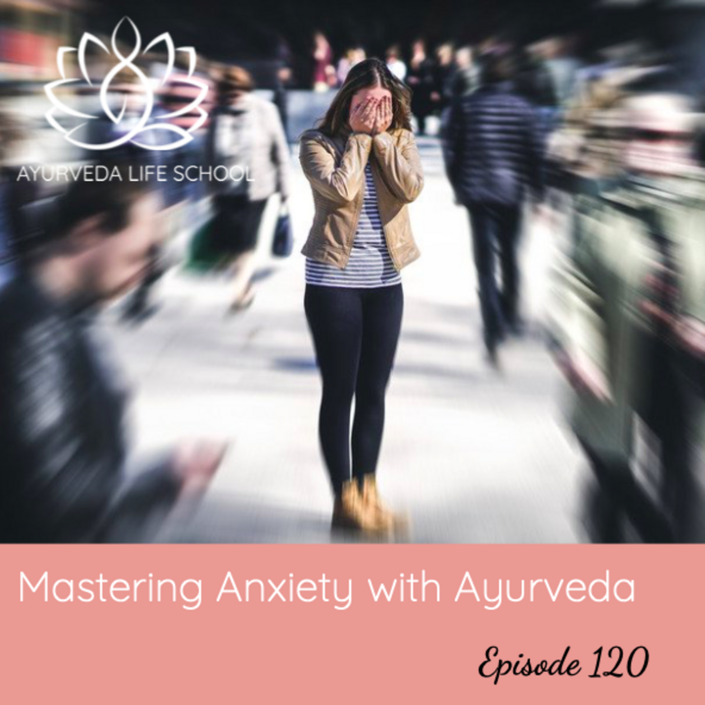 Episode 120: Ep #120: Mastering Anxiety with Ayurveda