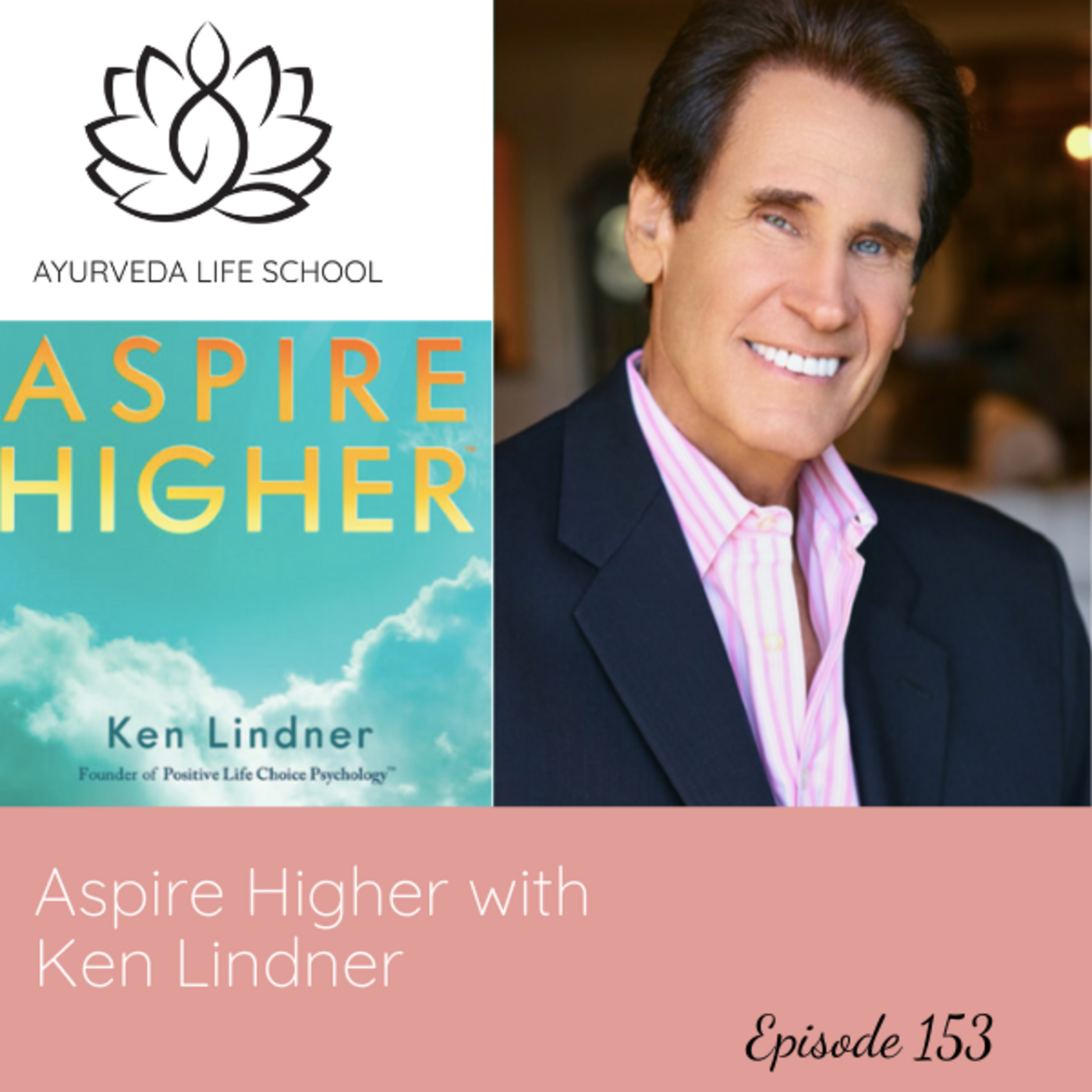 Episode 153: Ep #153: Aspire Higher with Ken Lindner, founder of Positive Life Choice Psychology