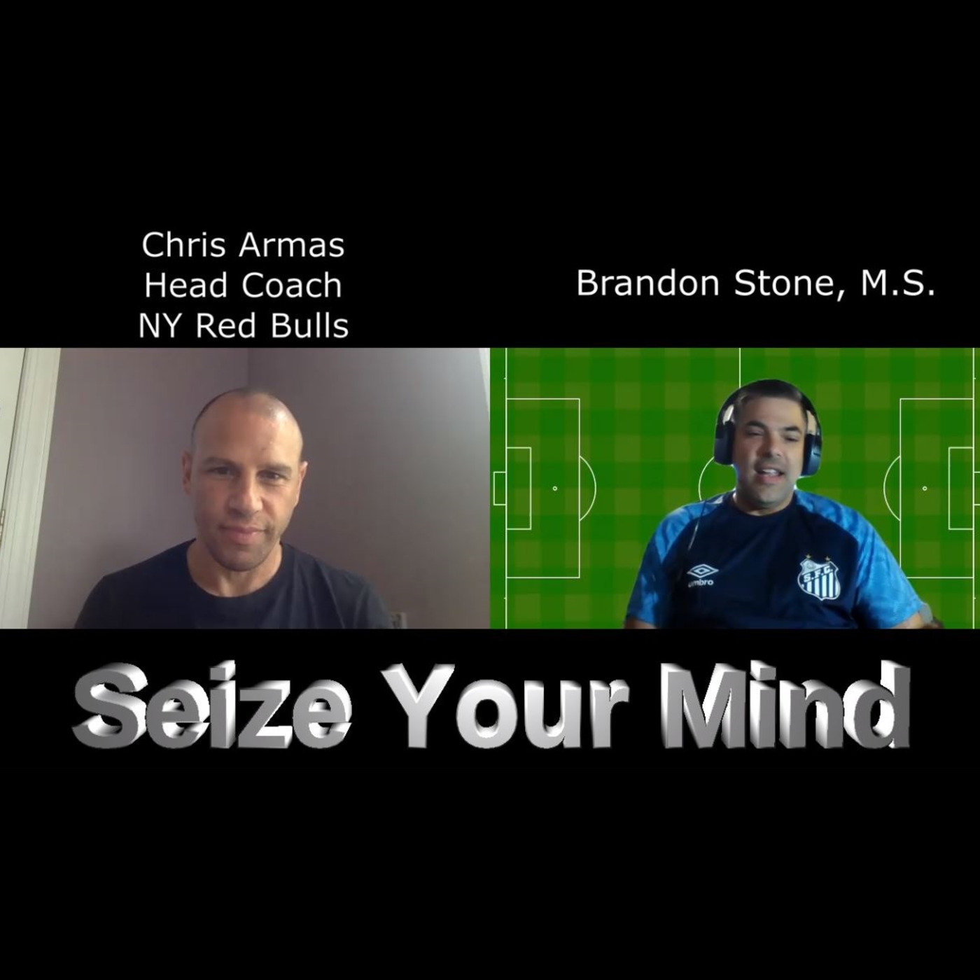 Seize Your Mind Podcast #17 Chris Armas  the Head Coach of the NY Red Bulls and Host Brandon Stone