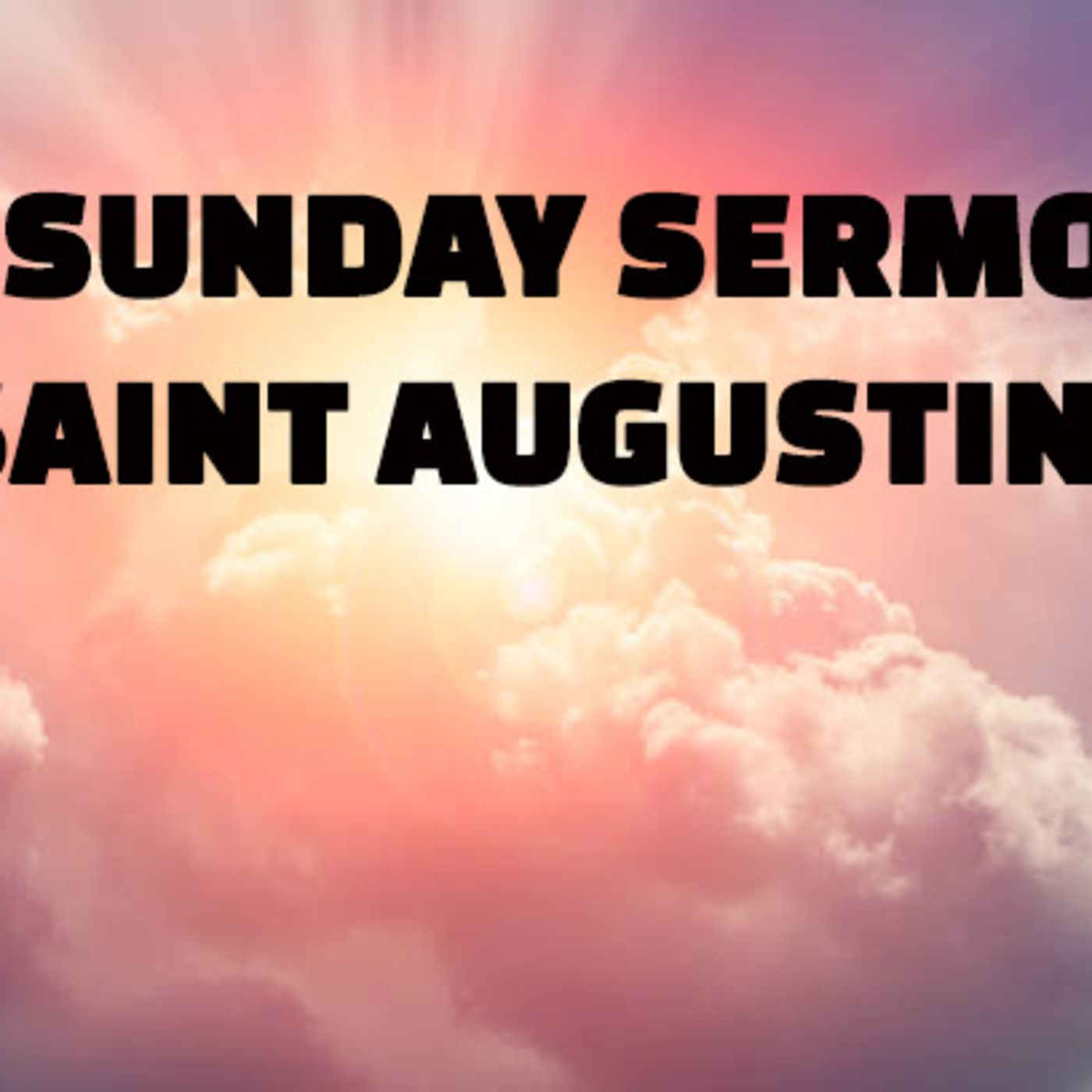 Episode 203: A Sunday Sermon - Message by Saint Augustine