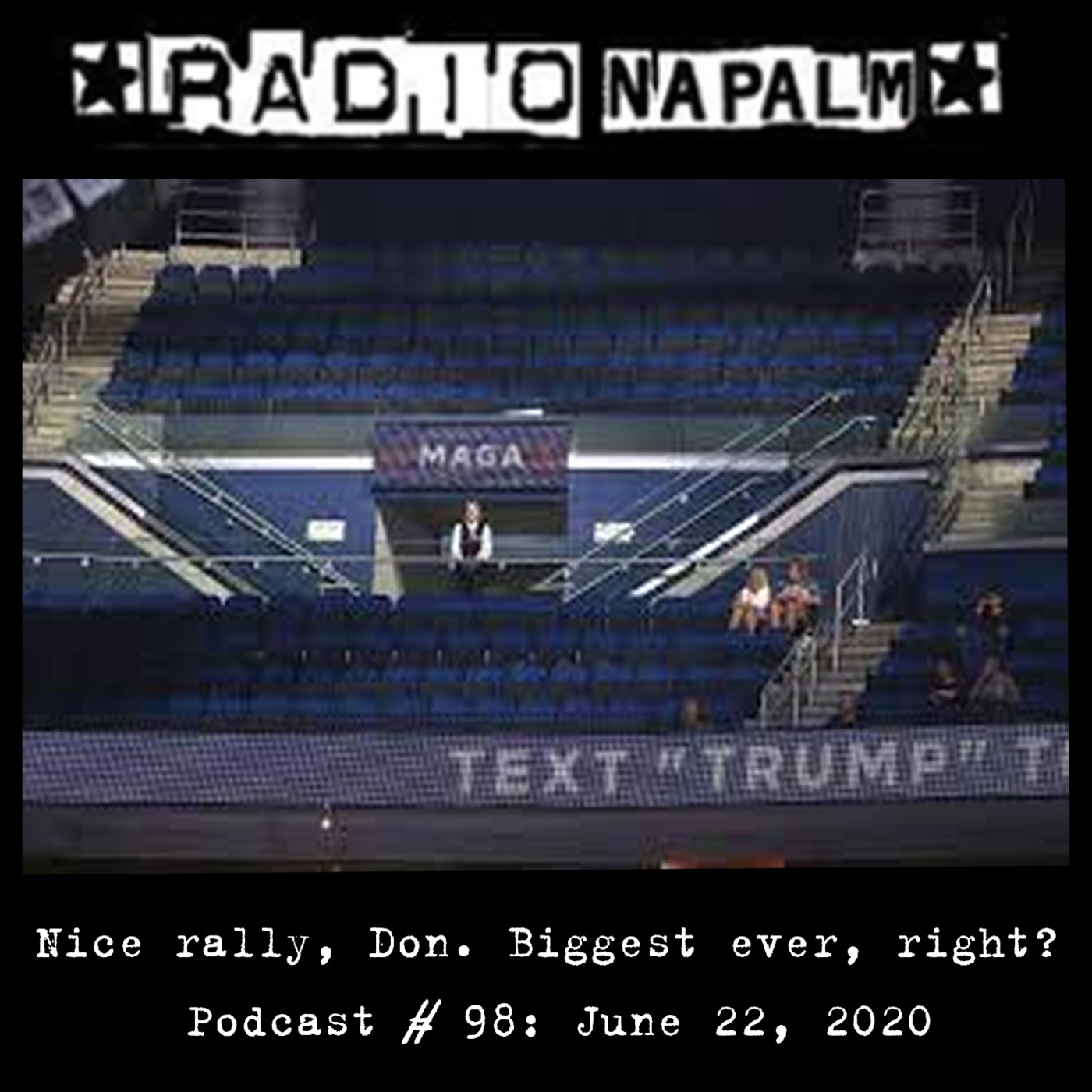 RADIO NAPALM Podcast # 98: Nice rally, Don. Biggest ever, right?